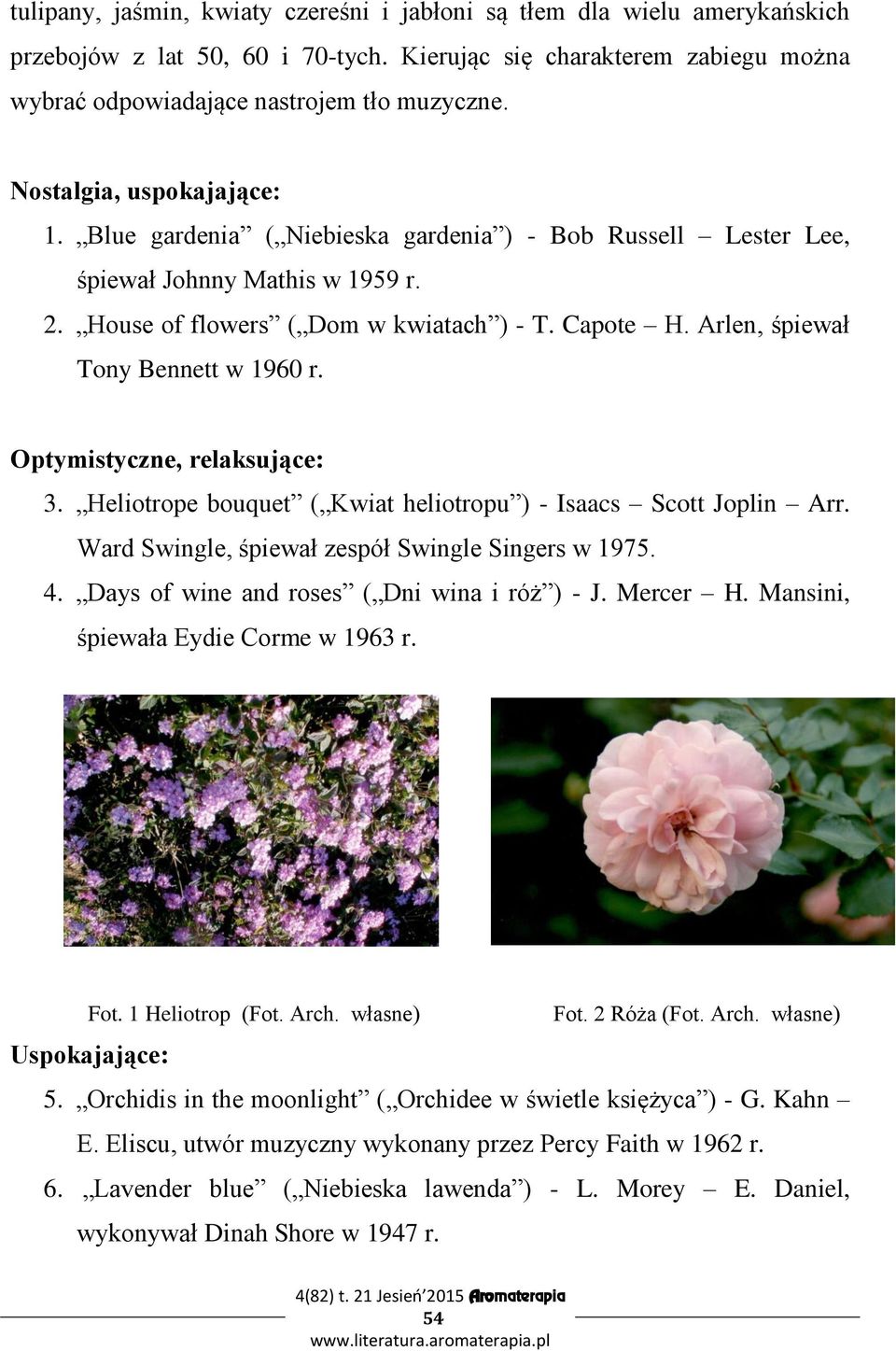 Arlen, śpiewał Tony Bennett w 1960 r. Optymistyczne, relaksujące: 3. Heliotrope bouquet ( Kwiat heliotropu ) - Isaacs Scott Joplin Arr. Ward Swingle, śpiewał zespół Swingle Singers w 1975. 4.