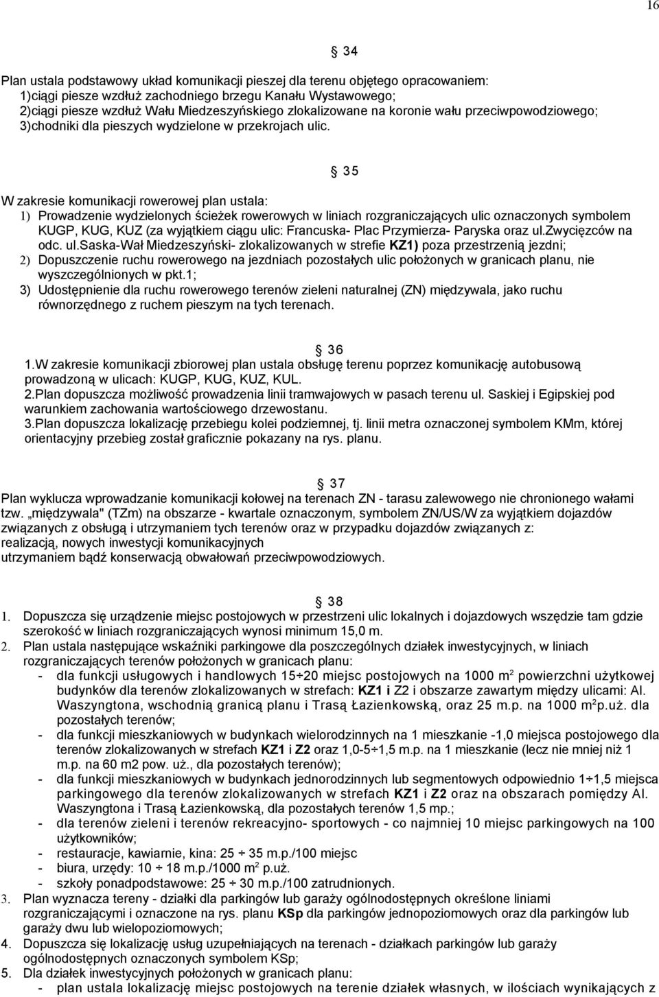 W zakresie komunikacji rowerowej plan ustala: 1) Prowadzenie wydzielonych ścieżek rowerowych w liniach rozgraniczających ulic oznaczonych symbolem KUGP, KUG, KUZ (za wyjątkiem ciągu ulic: Francuska-
