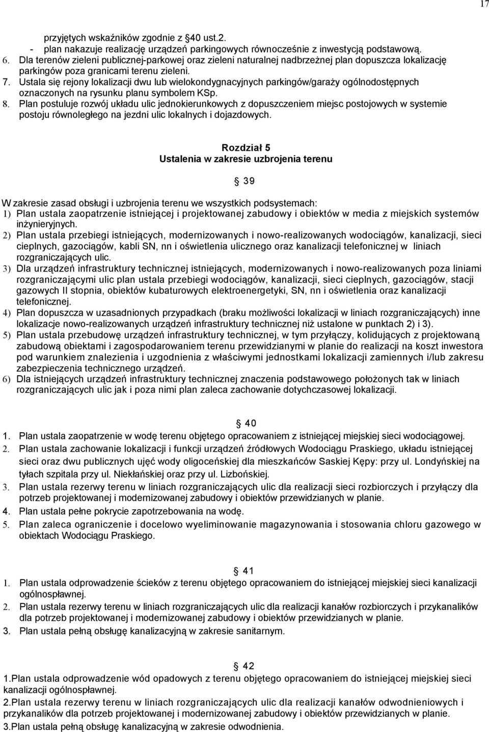 Ustala się rejony lokalizacji dwu lub wielokondygnacyjnych parkingów/garaży ogólnodostępnych oznaczonych na rysunku planu symbolem KSp. 8.