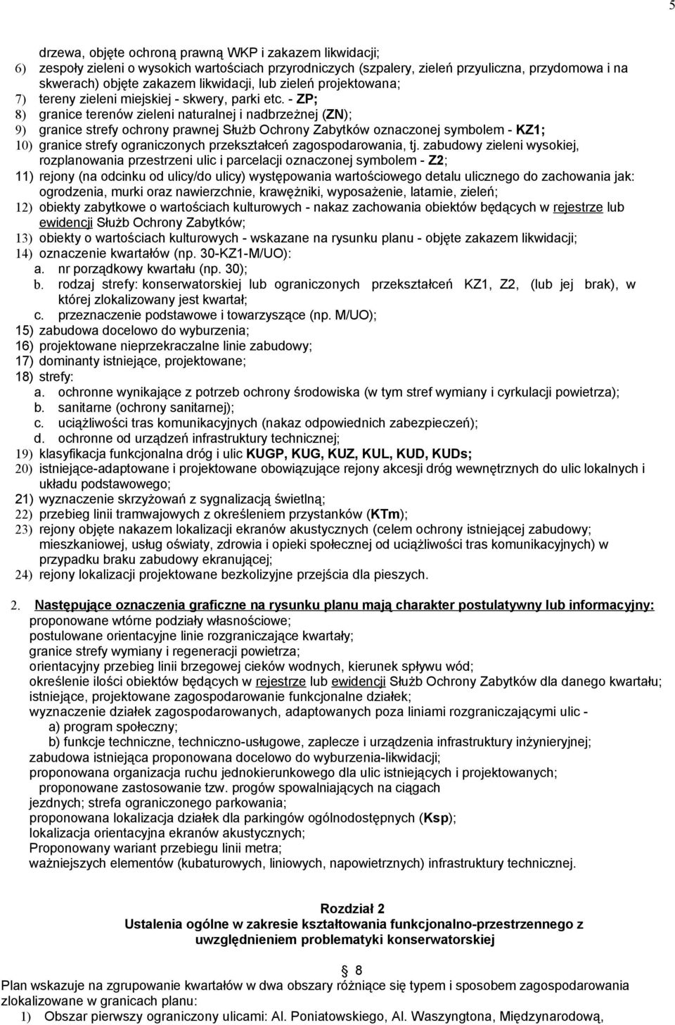 - ZP; 8) granice terenów zieleni naturalnej i nadbrzeżnej (ZN); 9) granice strefy ochrony prawnej Służb Ochrony Zabytków oznaczonej symbolem - KZ1; 10) granice strefy ograniczonych przekształceń, tj.