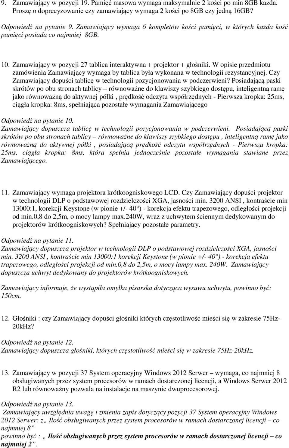 W opisie przedmiotu zamówienia Zamawiający wymaga by tablica była wykonana w technologii rezystancyjnej. Czy Zamawiający dopuści tablicę w technologii pozycjonowania w podczerwieni?