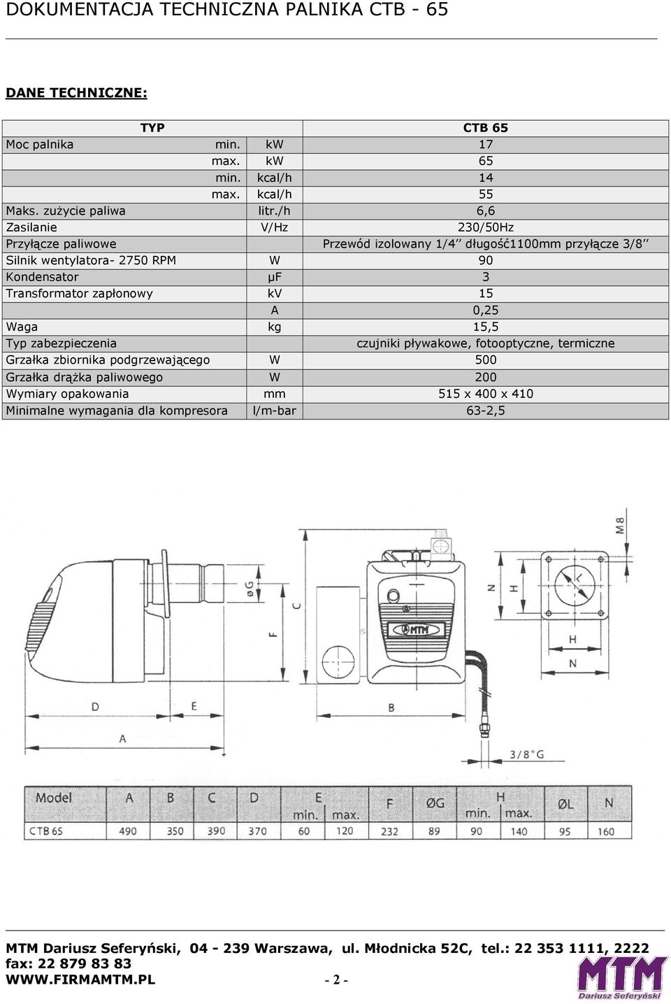 Kondensator µf 3 Transformator zapłonowy kv 15 A 0,25 Waga kg 15,5 Typ zabezpieczenia czujniki pływakowe, fotooptyczne, termiczne Grzałka