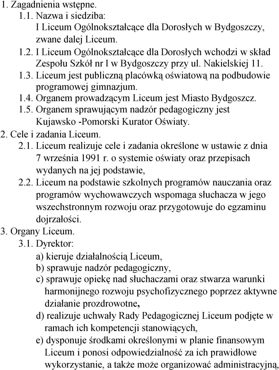 Organem prowadzącym Liceum jest Miasto Bydgoszcz. 1.5. Organem sprawującym nadzór pedagogiczny jest Kujawsko -Pomorski Kurator Oświaty. 2. Cele i zadania Liceum. 2.1. Liceum realizuje cele i zadania określone w ustawie z dnia 7 września 1991 r.