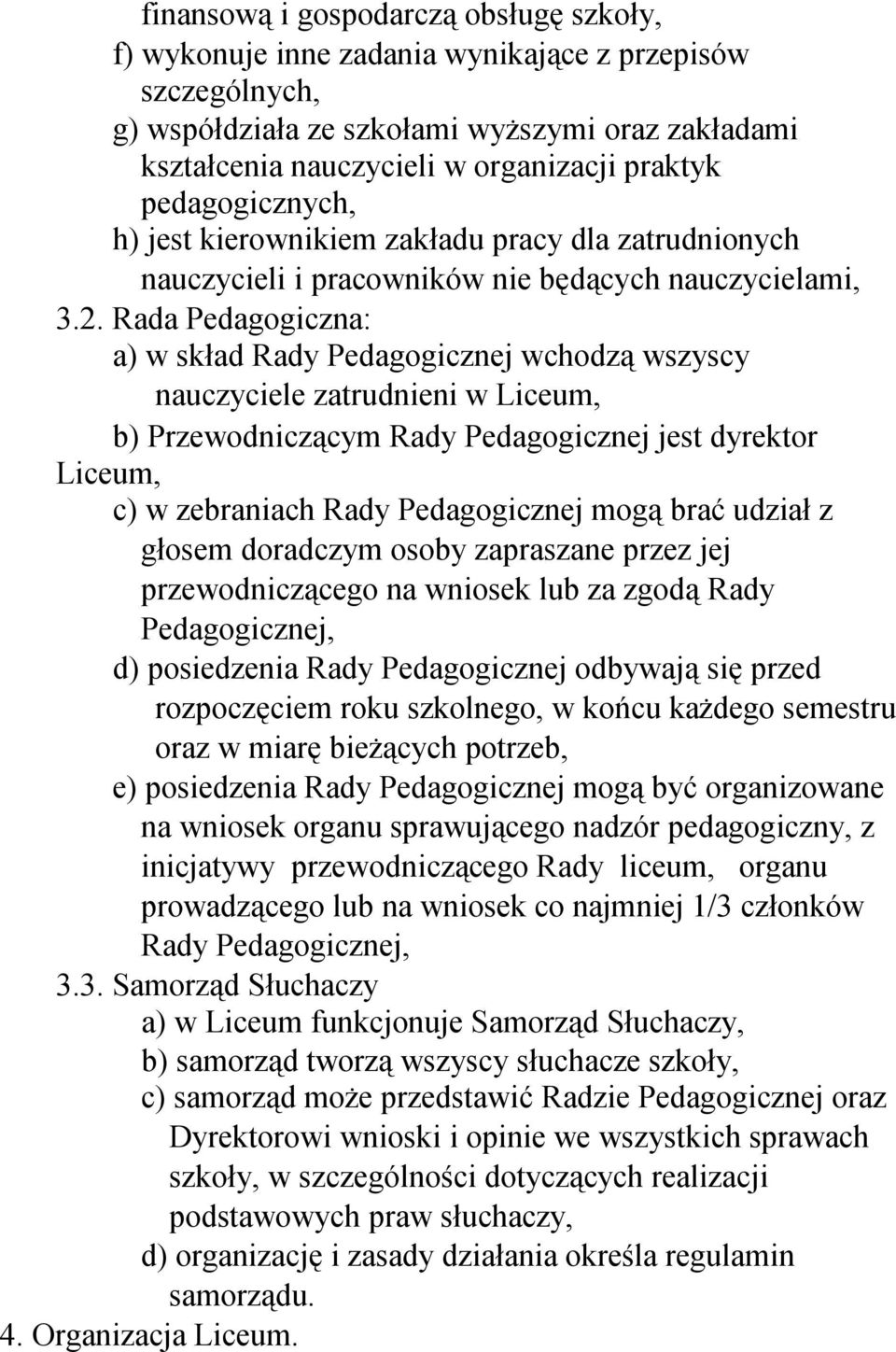 Rada Pedagogiczna: a) w skład Rady Pedagogicznej wchodzą wszyscy nauczyciele zatrudnieni w Liceum, b) Przewodniczącym Rady Pedagogicznej jest dyrektor Liceum, c) w zebraniach Rady Pedagogicznej mogą