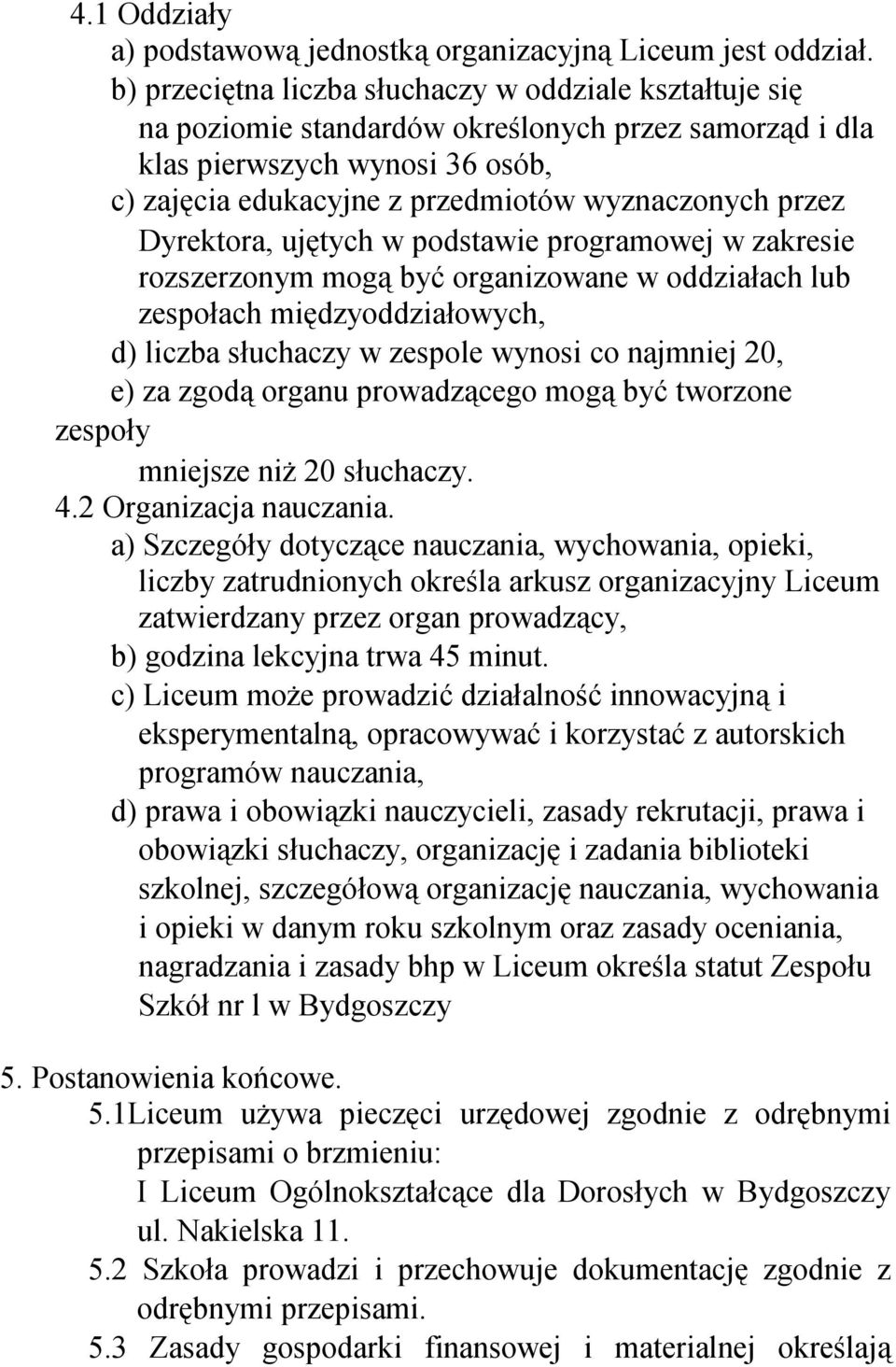 Dyrektora, ujętych w podstawie programowej w zakresie rozszerzonym mogą być organizowane w oddziałach lub zespołach międzyoddziałowych, d) liczba słuchaczy w zespole wynosi co najmniej 20, e) za