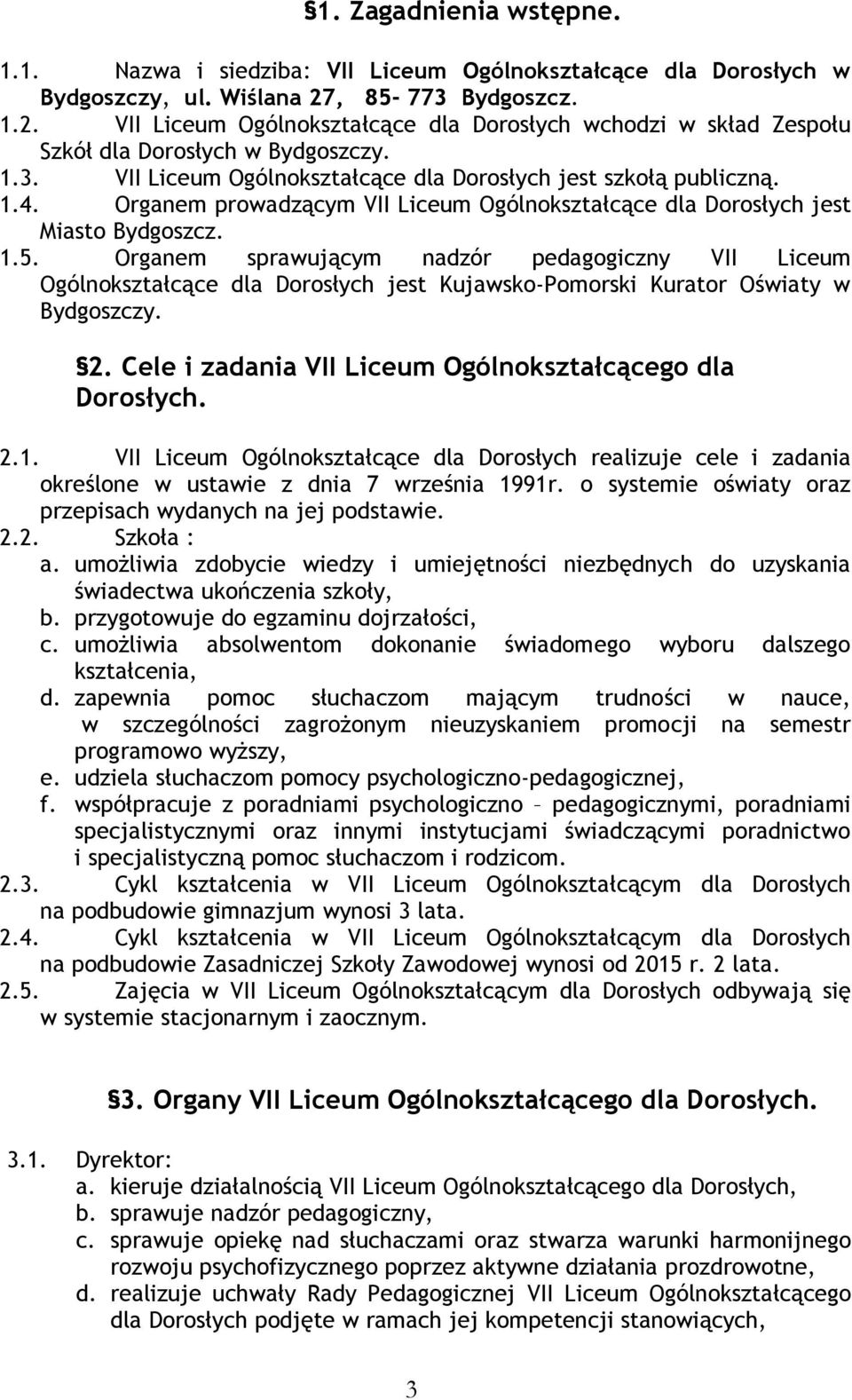 Organem prowadzącym VII Liceum Ogólnokształcące dla Dorosłych jest Miasto Bydgoszcz. 1.5.