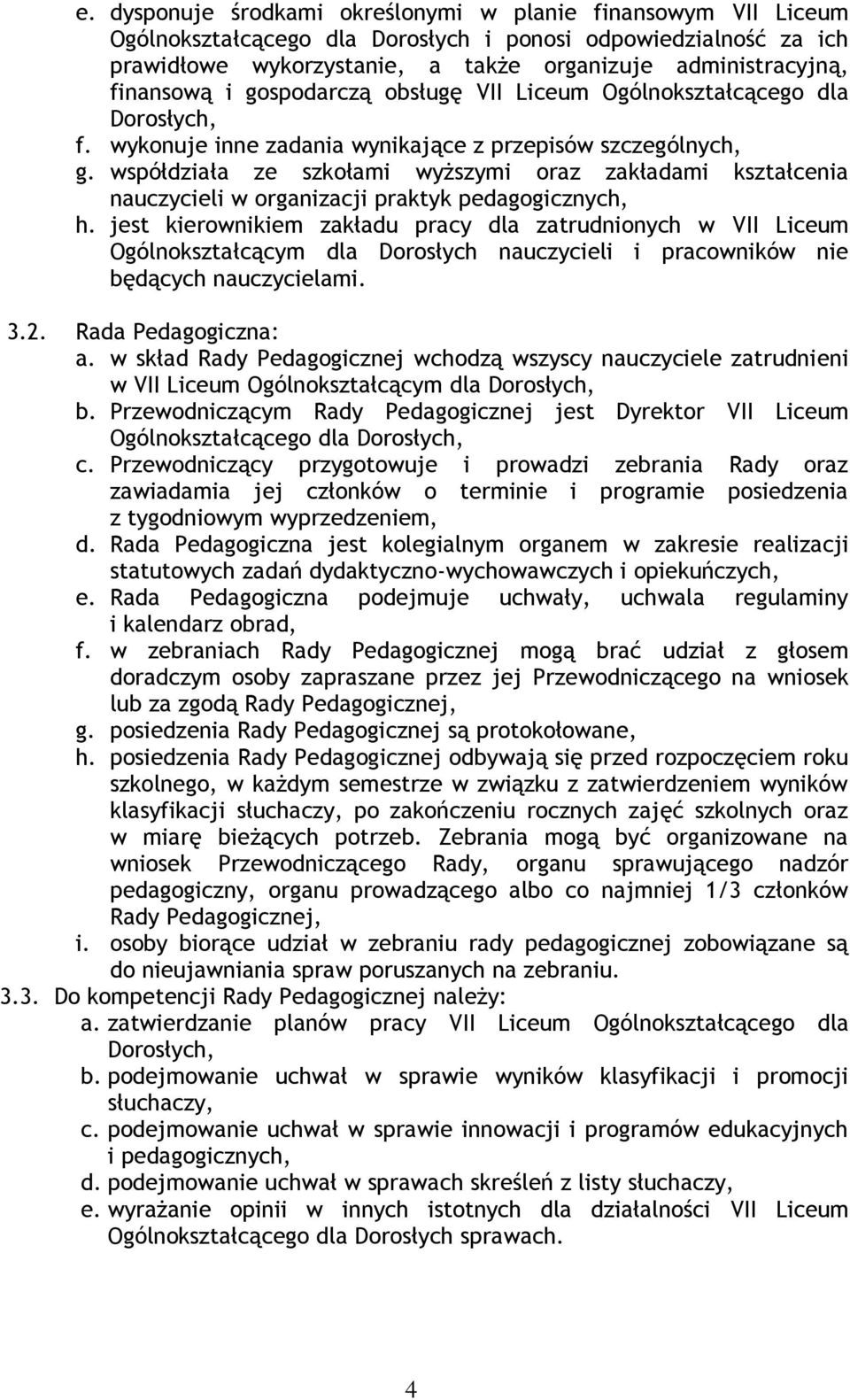 współdziała ze szkołami wyższymi oraz zakładami kształcenia nauczycieli w organizacji praktyk pedagogicznych, h.