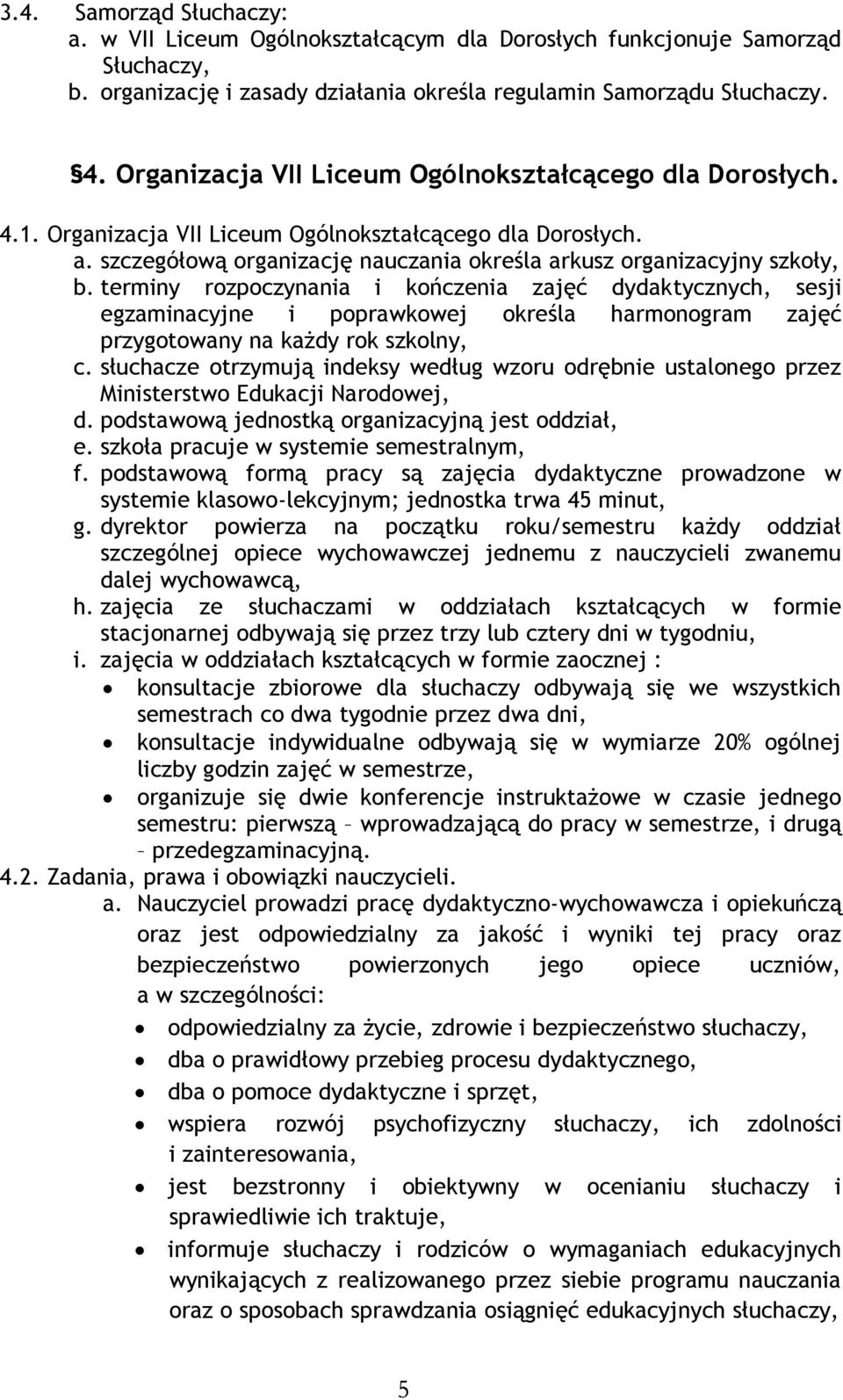 terminy rozpoczynania i kończenia zajęć dydaktycznych, sesji egzaminacyjne i poprawkowej określa harmonogram zajęć przygotowany na każdy rok szkolny, c.