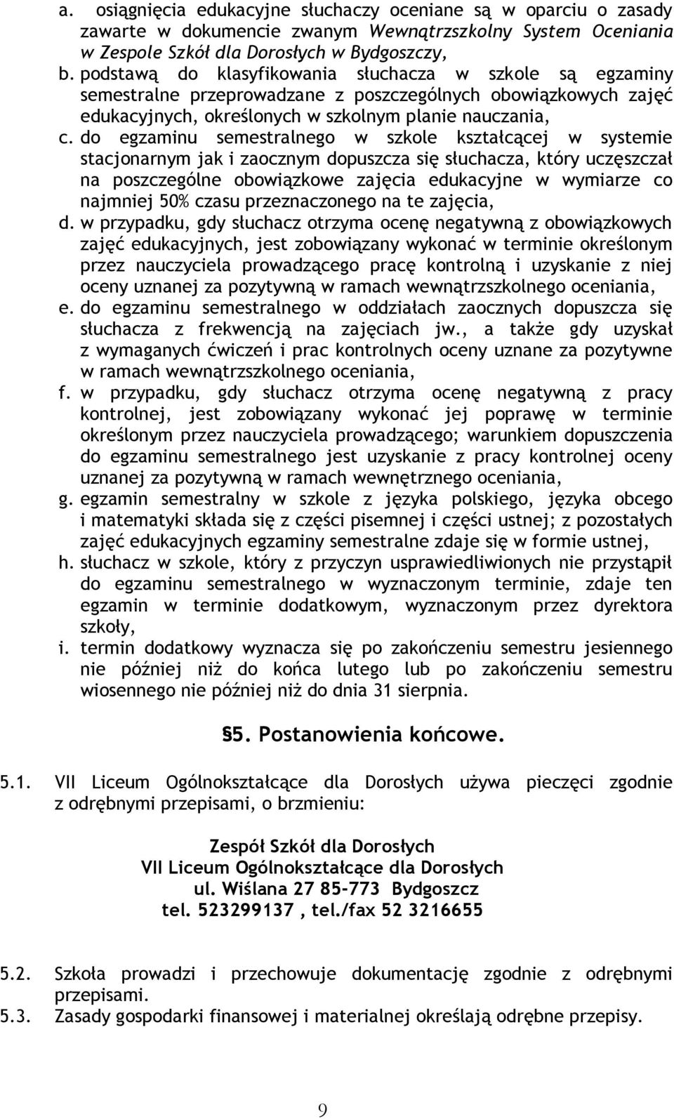 do egzaminu semestralnego w szkole kształcącej w systemie stacjonarnym jak i zaocznym dopuszcza się słuchacza, który uczęszczał na poszczególne obowiązkowe zajęcia edukacyjne w wymiarze co najmniej