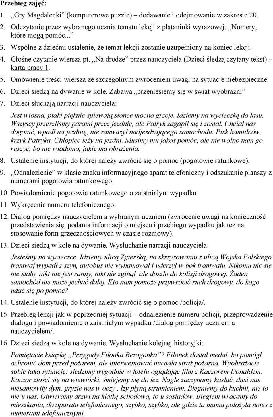 Omówienie treści wiersza ze szczególnym zwróceniem uwagi na sytuacje niebezpieczne. 6. Dzieci siedzą na dywanie w kole. Zabawa przeniesiemy się w świat wyobraźni 7.