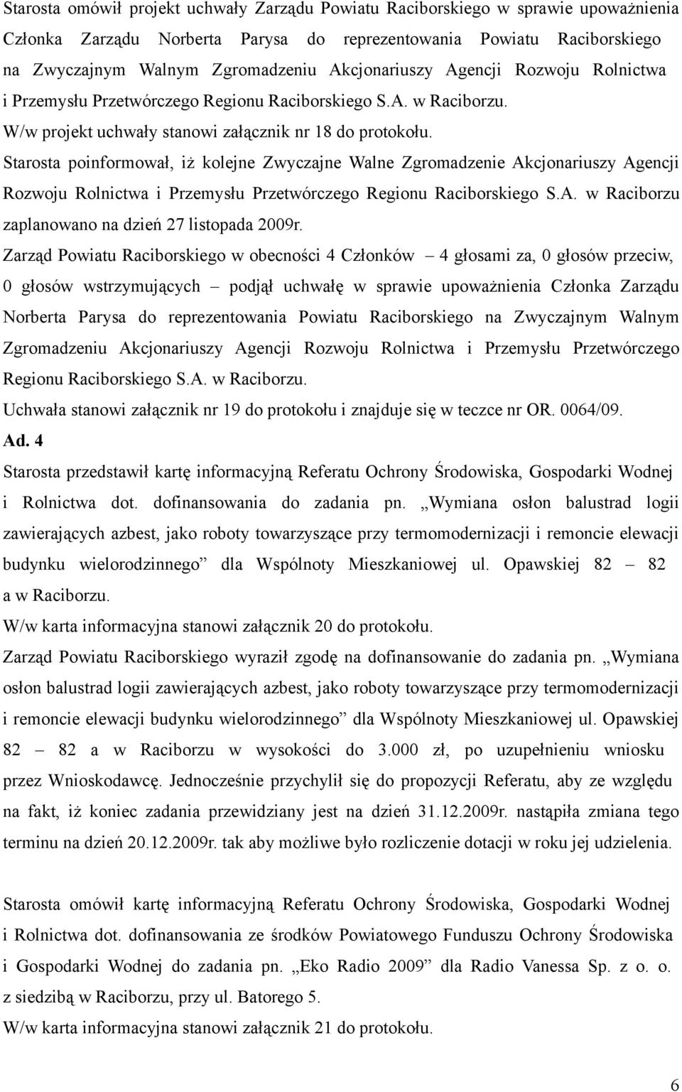 Starosta poinformował, iż kolejne Zwyczajne Walne Zgromadzenie Akcjonariuszy Agencji Rozwoju Rolnictwa i Przemysłu Przetwórczego Regionu Raciborskiego S.A. w Raciborzu zaplanowano na dzień 27 listopada 2009r.