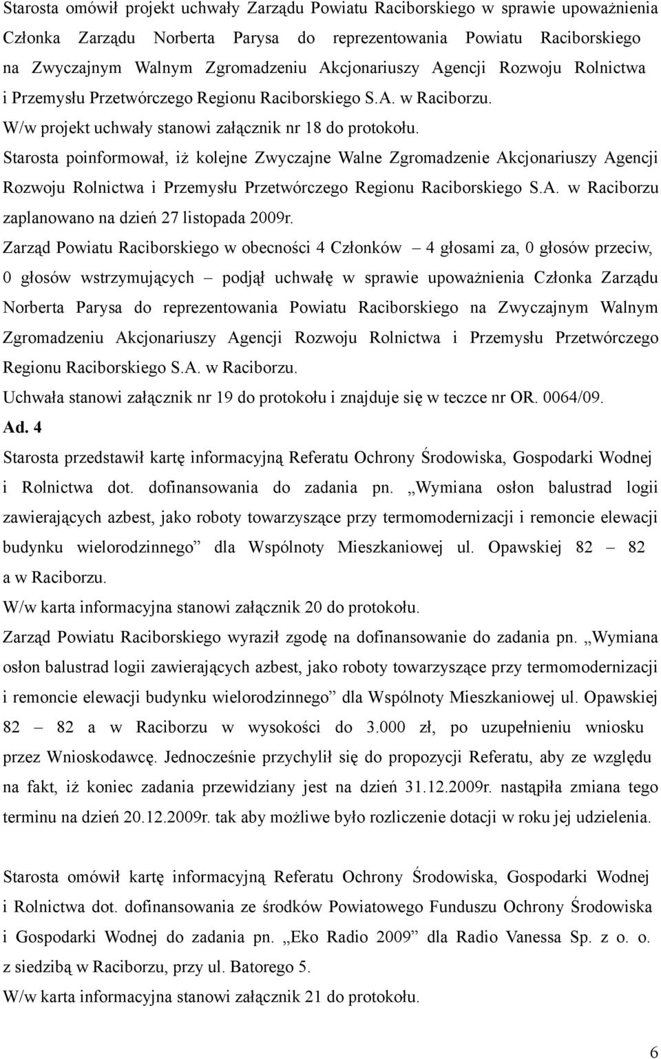 Starosta poinformował, iż kolejne Zwyczajne Walne Zgromadzenie Akcjonariuszy Agencji Rozwoju Rolnictwa i Przemysłu Przetwórczego Regionu Raciborskiego S.A. w Raciborzu zaplanowano na dzień 27 listopada 2009r.