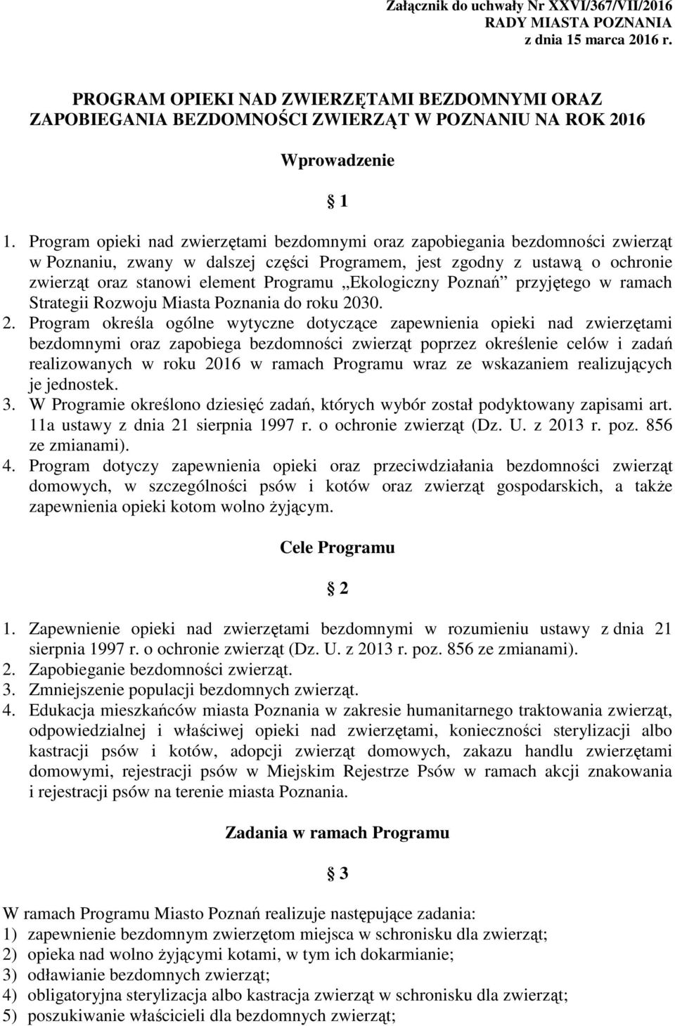 Program opieki nad zwierzętami bezdomnymi oraz zapobiegania bezdomności zwierząt w Poznaniu, zwany w dalszej części Programem, jest zgodny z ustawą o ochronie zwierząt oraz stanowi element Programu