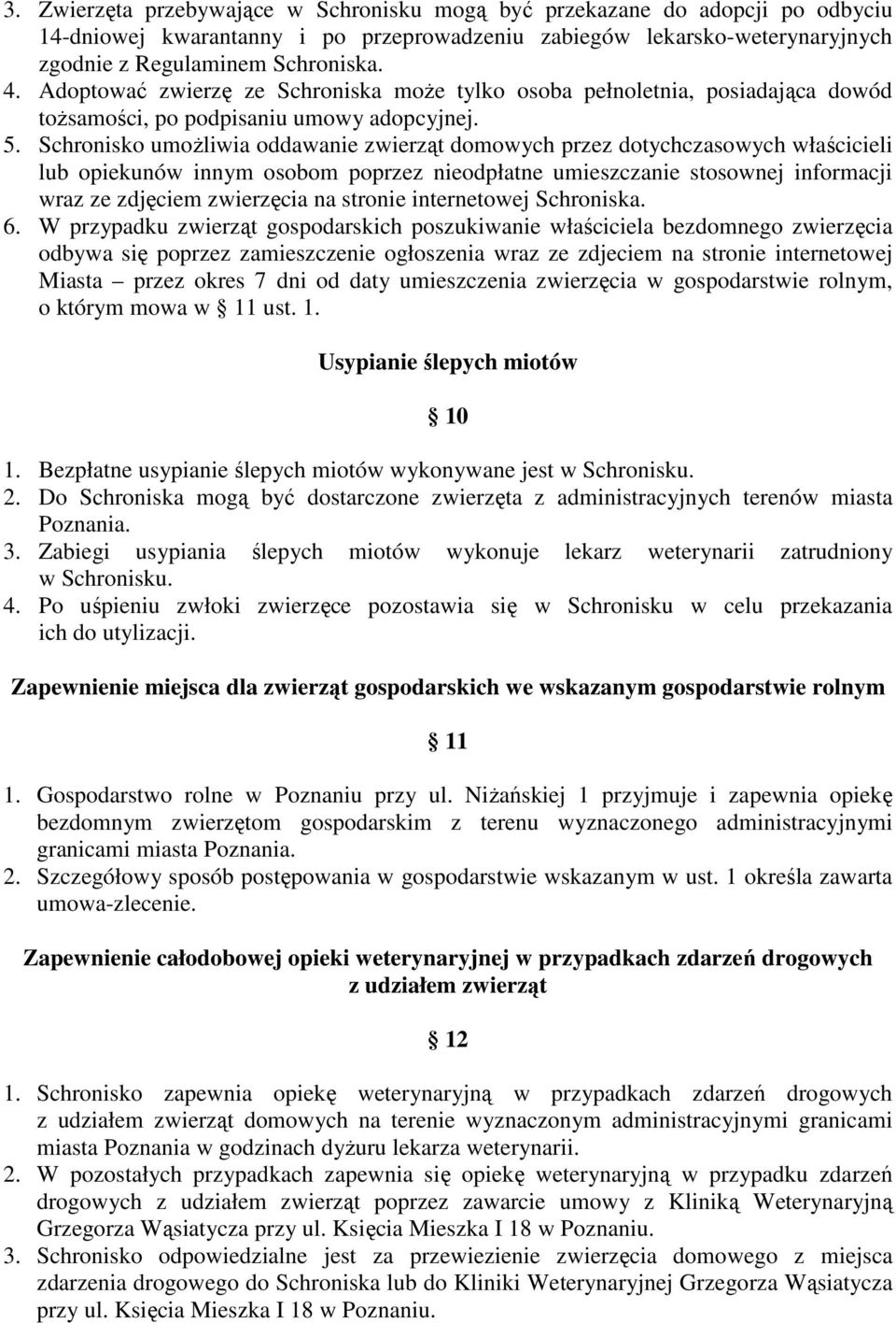 Schronisko umożliwia oddawanie zwierząt domowych przez dotychczasowych właścicieli lub opiekunów innym osobom poprzez nieodpłatne umieszczanie stosownej informacji wraz ze zdjęciem zwierzęcia na