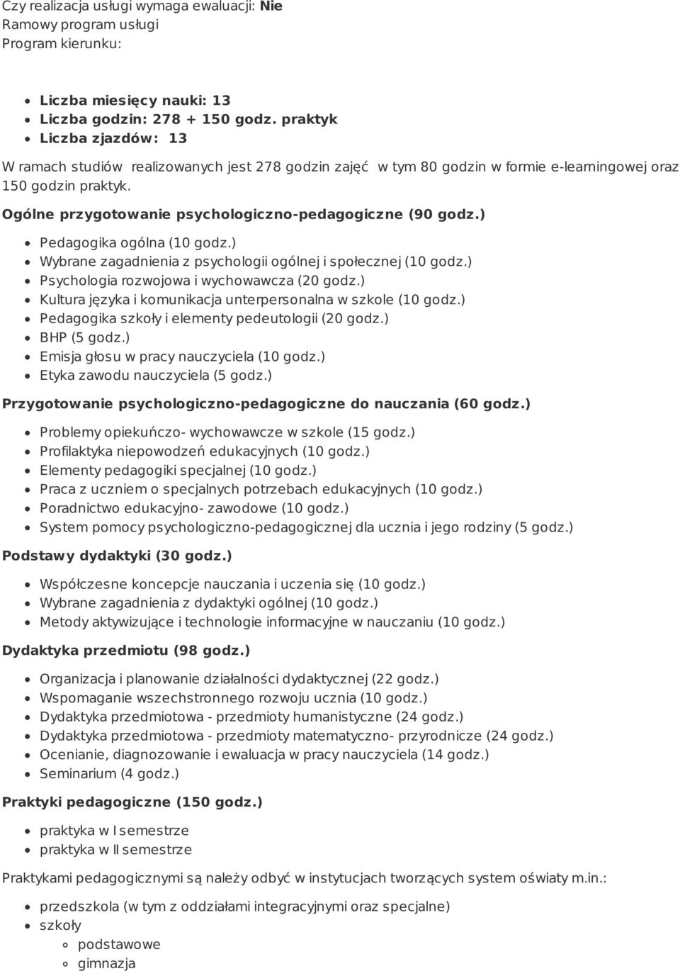 Ogólne przygotowanie psychologiczno-pedagogiczne (90 godz.) Pedagogika ogólna (10 godz.) Wybrane zagadnienia z psychologii ogólnej i społecznej (10 godz.) Psychologia rozwojowa i wychowawcza (20 godz.