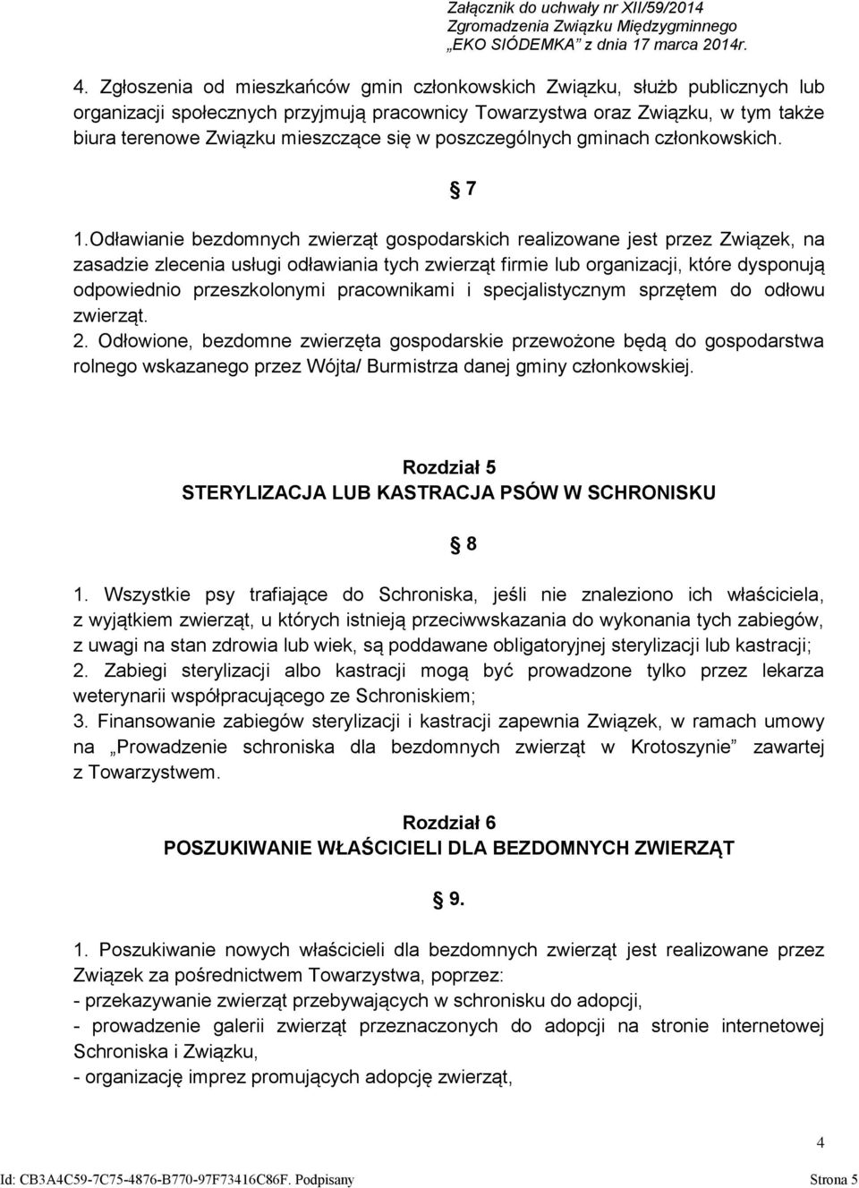 Odławianie bezdomnych zwierząt gospodarskich realizowane jest przez Związek, na zasadzie zlecenia usługi odławiania tych zwierząt firmie lub organizacji, które dysponują odpowiednio przeszkolonymi