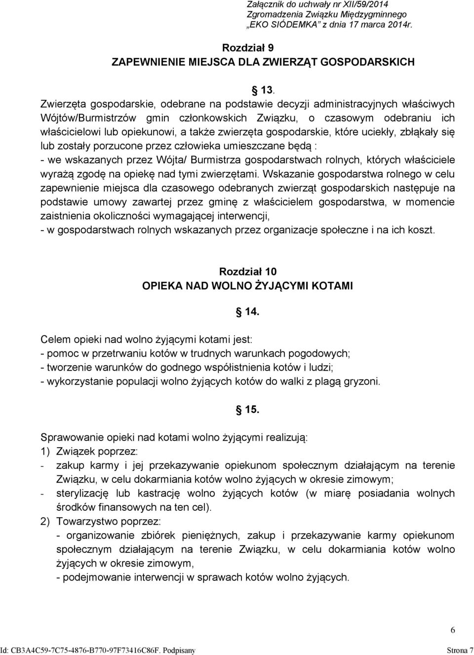 zwierzęta gospodarskie, które uciekły, zbłąkały się lub zostały porzucone przez człowieka umieszczane będą : - we wskazanych przez Wójta/ Burmistrza gospodarstwach rolnych, których właściciele wyrażą