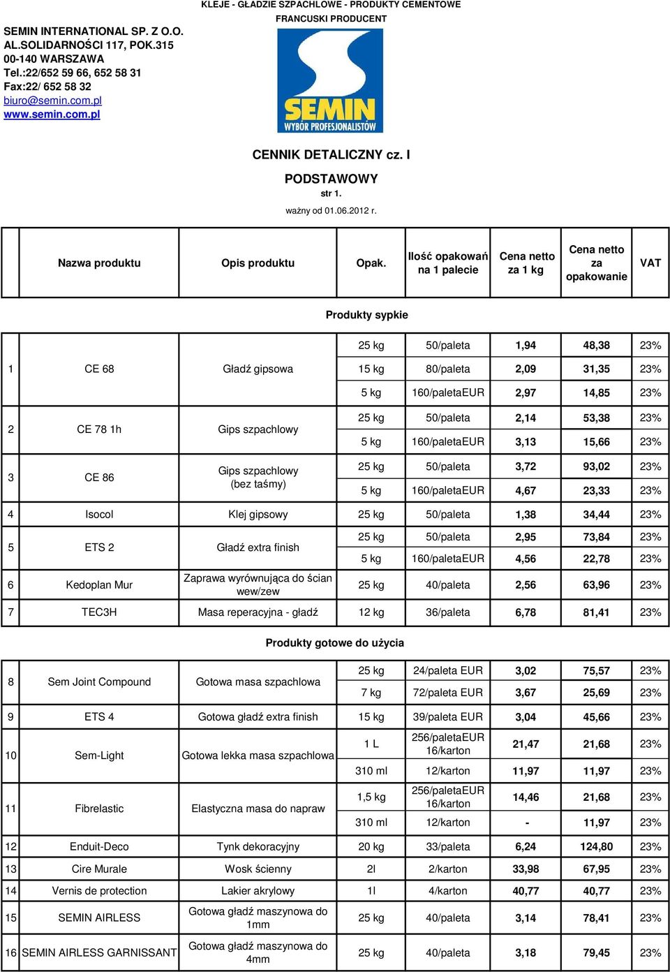 25 kg 50/paleta 2,14 53,38 5 kg 160/paletaEUR 3,13 15,66 3 CE 86 Gips szpachlowy (bez taśmy) 25 kg 50/paleta 3,72 93,02 5 kg 160/paletaEUR 4,67 23,33 4 Isocol Klej gipsowy 25 kg 50/paleta 1,38 34,44