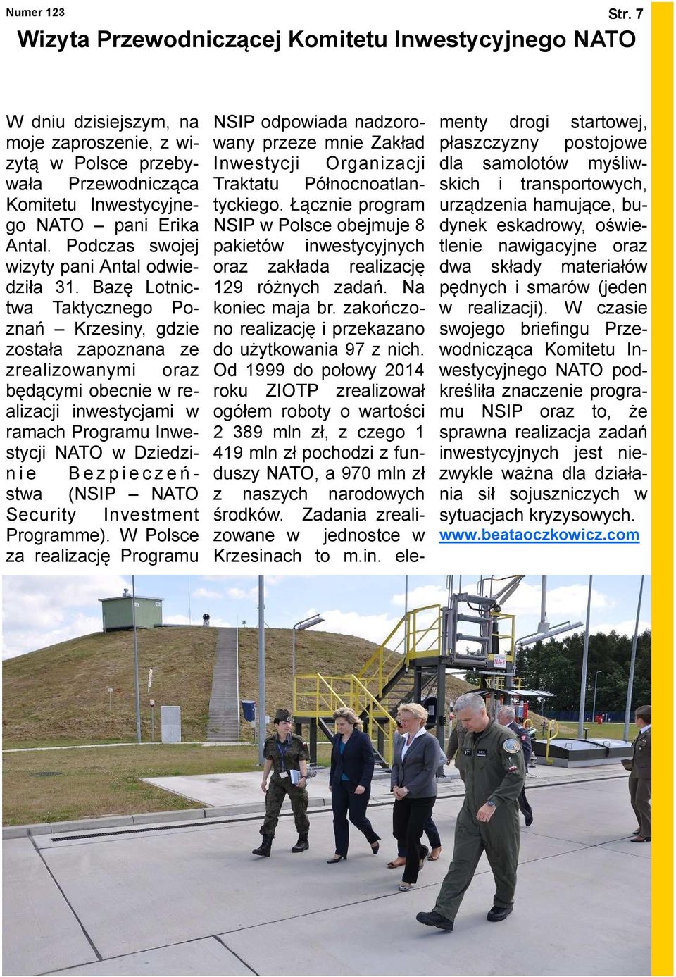 Bazę Lotnictwa Taktycznego Poznań Krzesiny, gdzie została zapoznana ze zrealizowanymi oraz będącymi obecnie w realizacji inwestycjami w ramach Programu Inwestycji NATO w Dziedzin i e B e z p i e c z