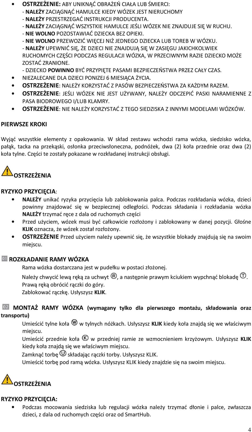 - NALEŻY UPEWNIĆ SIĘ, ŻE DZIECI NIE ZNAJDUJĄ SIĘ W ZASIĘGU JAKICHKOLWIEK RUCHOMYCH CZĘŚCI PODCZAS REGULACJI WÓZKA, W PRZECIWNYM RAZIE DZIECKO MOŻE ZOSTAĆ ZRANIONE.