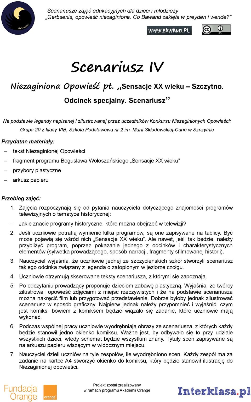 Marii Skłodowskiej-Curie w Szczytnie Przydatne materiały: tekst Niezaginionej Opowieści fragment programu Bogusława Wołoszańskiego Sensacje XX wieku przybory plastyczne arkusz papieru Przebieg zajęć: