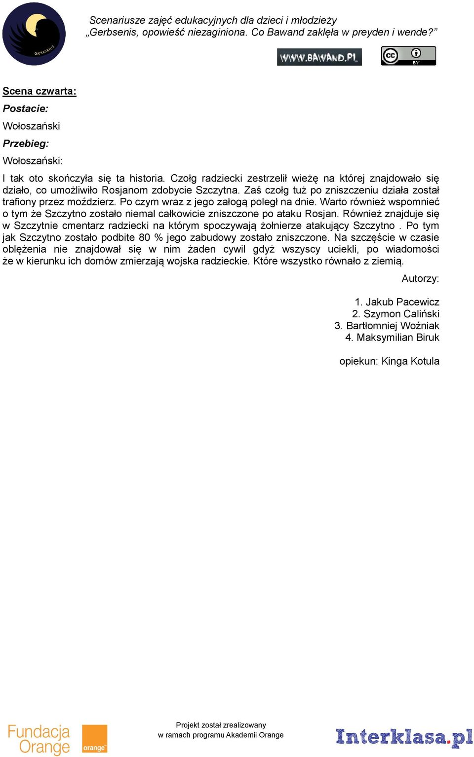 Warto również wspomnieć o tym że Szczytno zostało niemal całkowicie zniszczone po ataku Rosjan. Również znajduje się w Szczytnie cmentarz radziecki na którym spoczywają żołnierze atakujący Szczytno.