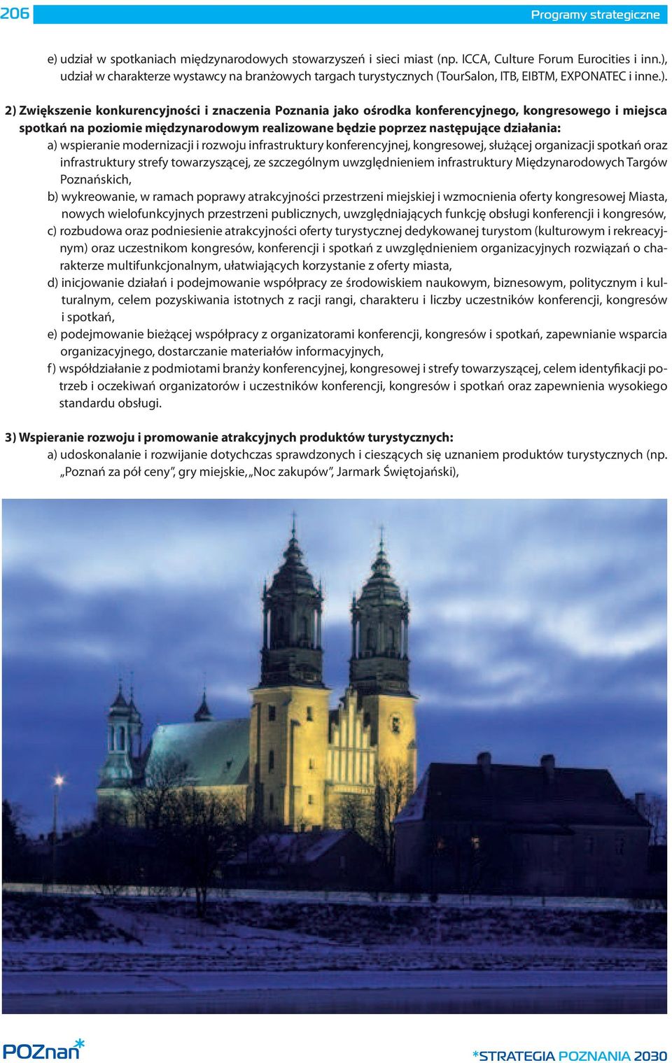 kongresowego i miejsca spotkań na poziomie międzynarodowym realizowane będzie poprzez następujące działania: a) wspieranie modernizacji i rozwoju infrastruktury konferencyjnej, kongresowej, służącej