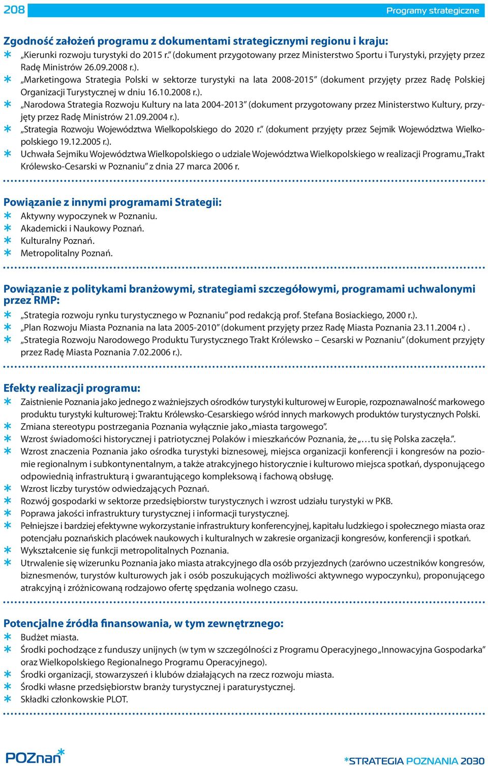 Marketingowa Strategia Polski w sektorze turystyki na lata 2008-2015 (dokument przyjęty przez Radę Polskiej Organizacji Turystycznej w dniu 16.10.2008 r.).
