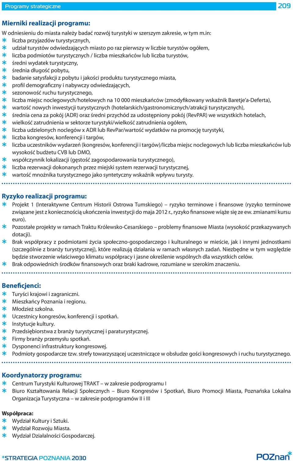 wydatek turystyczny, średnia długość pobytu, badanie satysfakcji z pobytu i jakości produktu turystycznego miasta, profil demograficzny i nabywczy odwiedzających, sezonowość ruchu turystycznego,