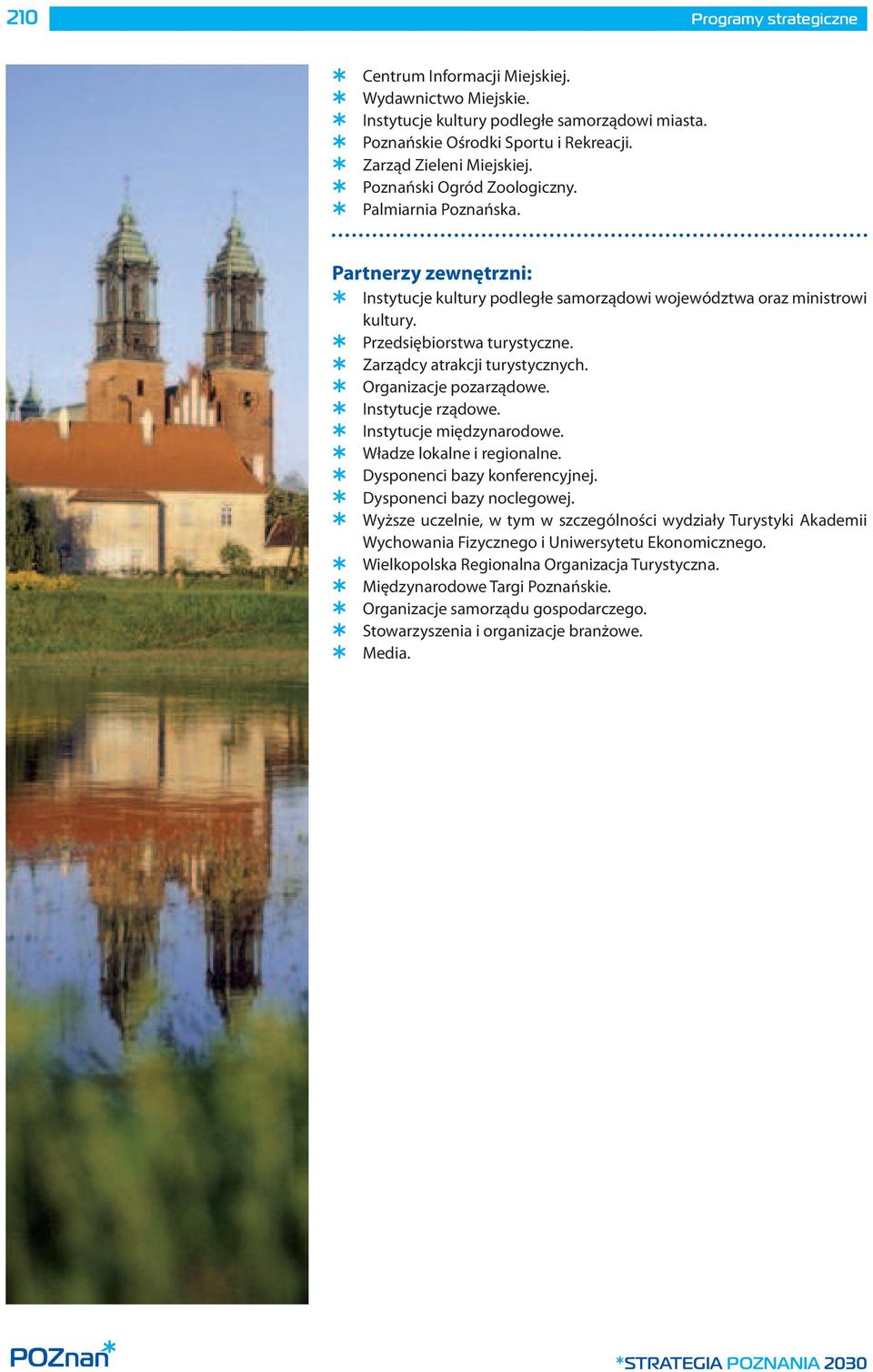 Zarządcy atrakcji turystycznych. Organizacje pozarządowe. Instytucje rządowe. Instytucje międzynarodowe. Władze lokalne i regionalne. Dysponenci bazy konferencyjnej. Dysponenci bazy noclegowej.