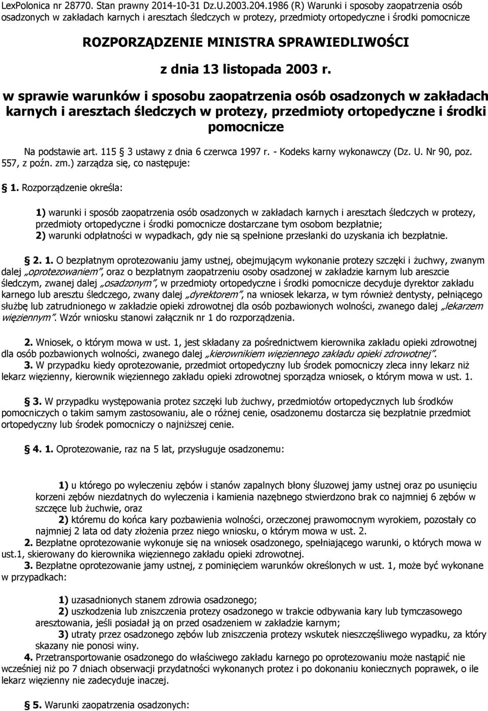 13 listopada 2003 r. w sprawie warunków i sposobu zaopatrzenia osób osadzonych w zakładach karnych i aresztach śledczych w protezy, przedmioty ortopedyczne i środki pomocnicze Na podstawie art.