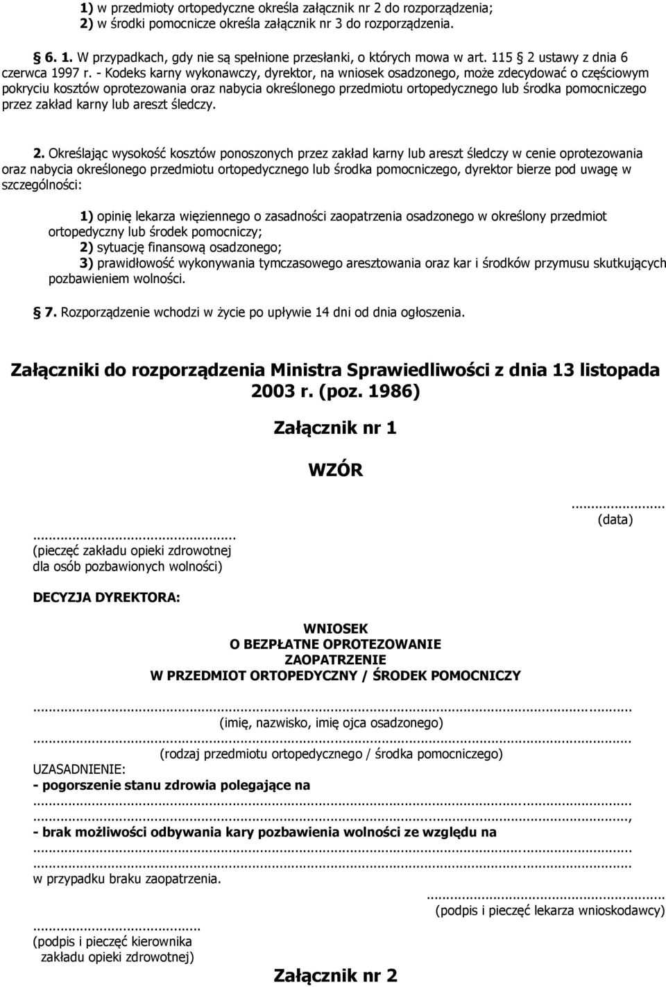 - Kodeks karny wykonawczy, dyrektor, na wniosek osadzonego, może zdecydować o częściowym pokryciu kosztów oprotezowania oraz nabycia określonego przedmiotu ortopedycznego lub środka pomocniczego