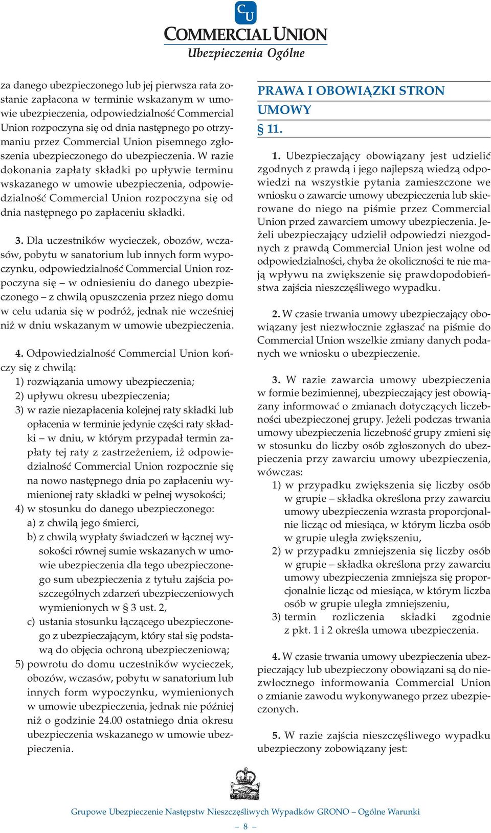 W razie dokonania zap³aty sk³adki po up³ywie terminu wskazanego w umowie ubezpieczenia, odpowiedzialnoœæ Commercial Union rozpoczyna siê od dnia nastêpnego po zap³aceniu sk³adki. 3.