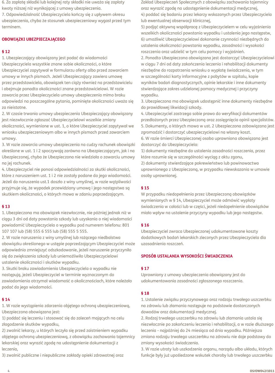 Ubezpieczający obowiązany jest podać do wiadomości Ubezpieczyciela wszystkie znane sobie okoliczności, o które Ubezpieczyciel zapytywał w formularzu oferty albo przed zawarciem umowy w innych pismach.
