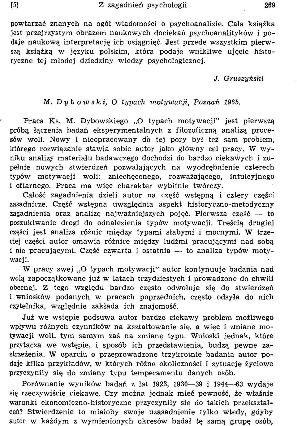 Dybowski, O typach motywacji, Poznań 1965. Praca Ks. M. D ybow skiego O typach m otyw acji jest pierw szą próbą łączenia badań eksperym entalnych z filozoficzną analizą procesów w oli.
