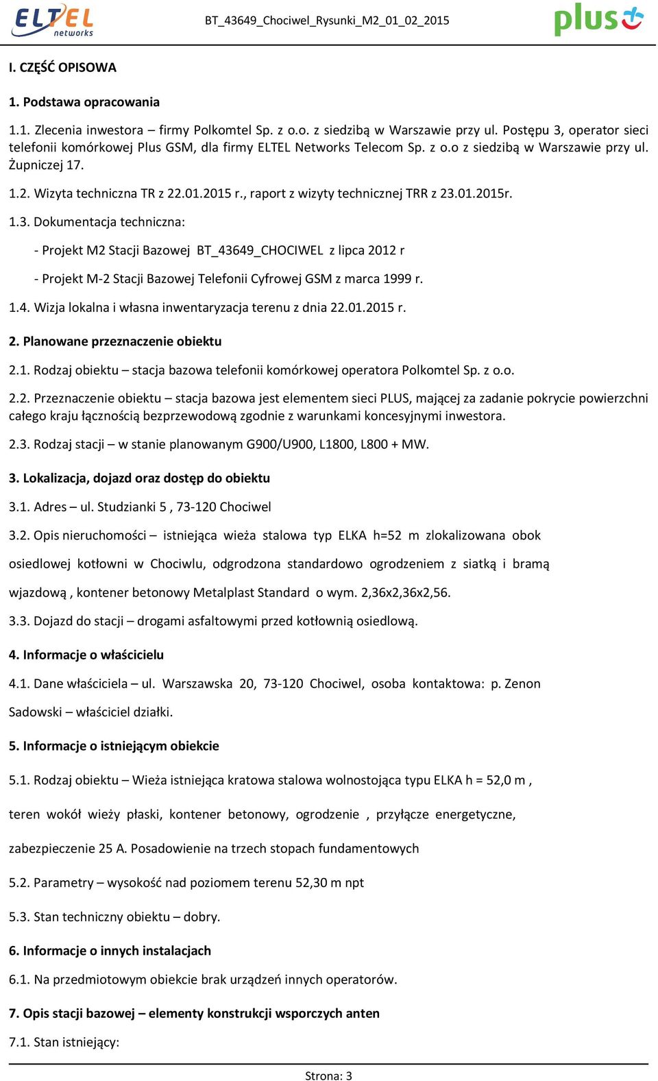 , raport z wizyty technicznej TRR z 23.01.2015r. 1.3. Dokumentacja techniczna: - Projekt M2 Stacji Bazowej BT_43649_CHOCIWEL z lipca 2012 r - Projekt M-2 Stacji Bazowej Telefonii Cyfrowej GSM z marca 1999 r.
