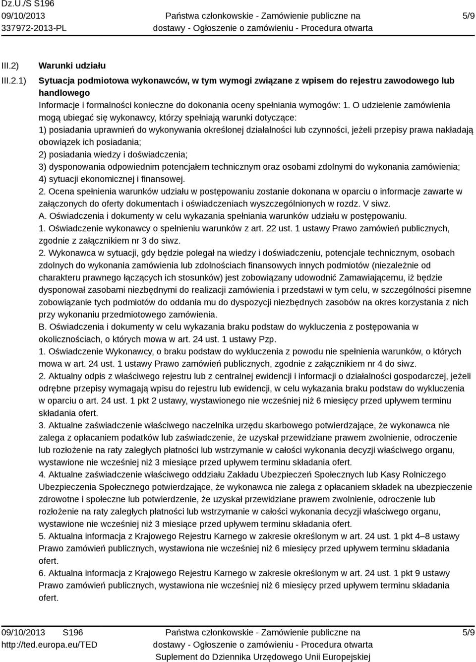 1) Warunki udziału Sytuacja podmiotowa wykonawców, w tym wymogi związane z wpisem do rejestru zawodowego lub handlowego Informacje i formalności konieczne do dokonania oceny spełniania wymogów: 1.