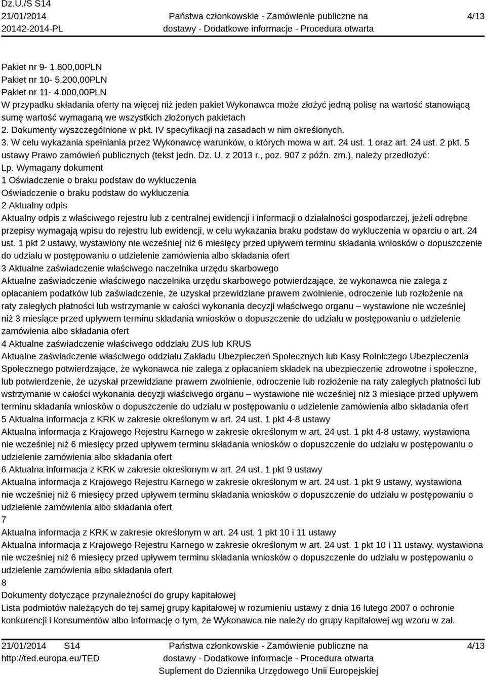 Dokumenty wyszczególnione w pkt. IV specyfikacji na zasadach w nim określonych. 3. W celu wykazania spełniania przez Wykonawcę warunków, o których mowa w art. 24 ust. 1 oraz art. 24 ust. 2 pkt.