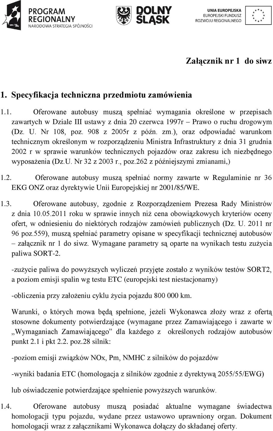 ), oraz odpowiadać warunkom technicznym określonym w rozporządzeniu Ministra Infrastruktury z dnia 31 grudnia 2002 r w sprawie warunków technicznych pojazdów oraz zakresu ich niezbędnego wyposażenia