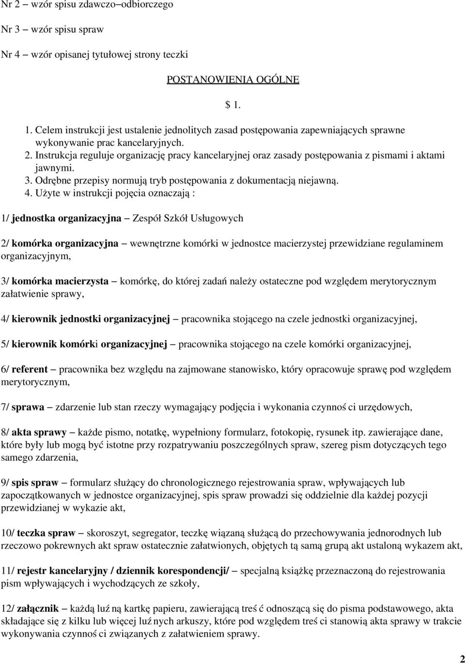 Instrukcja reguluje organizację pracy kancelaryjnej oraz zasady postępowania z pismami i aktami jawnymi. 3. Odrębne przepisy normują tryb postępowania z dokumentacją niejawną. 4.