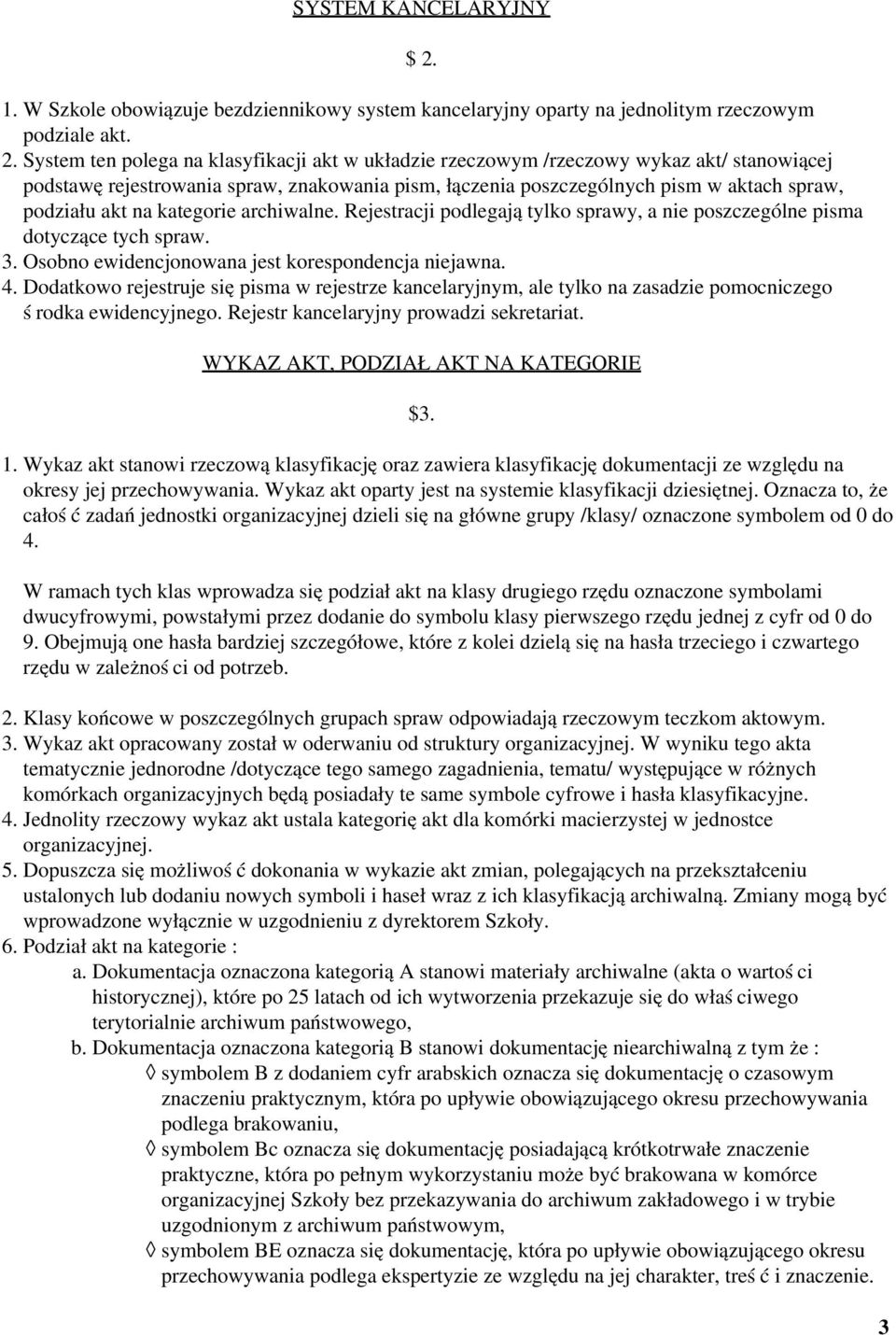 System ten polega na klasyfikacji akt w układzie rzeczowym /rzeczowy wykaz akt/ stanowiącej podstawę rejestrowania spraw, znakowania pism, łączenia poszczególnych pism w aktach spraw, podziału akt na