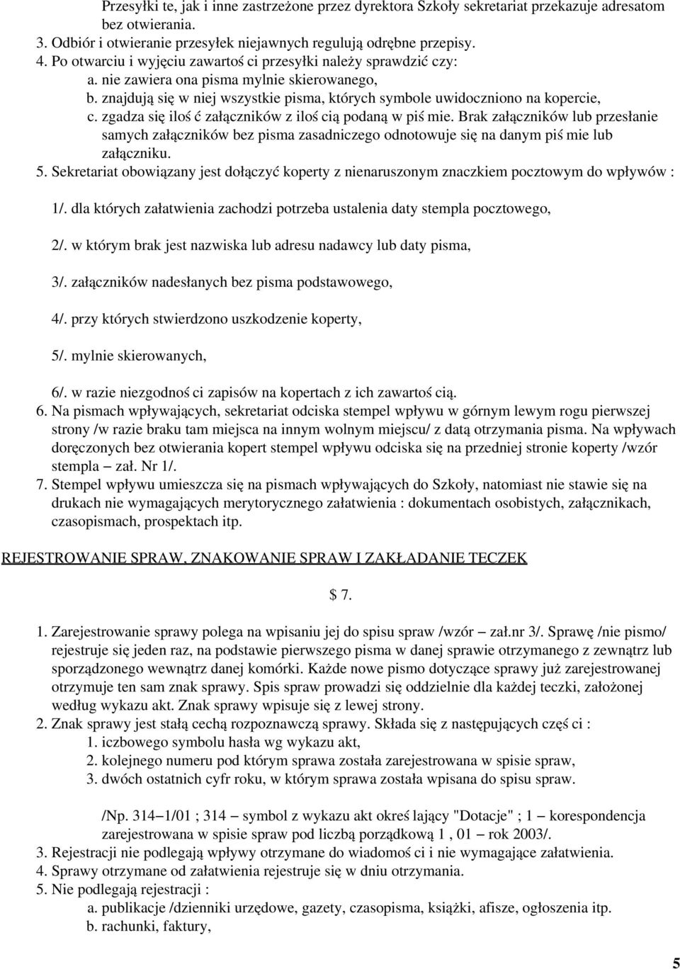 zgadza się ilość załączników z ilością podaną w piśmie. Brak załączników lub przesłanie samych załączników bez pisma zasadniczego odnotowuje się na danym piśmie lub załączniku. 5.