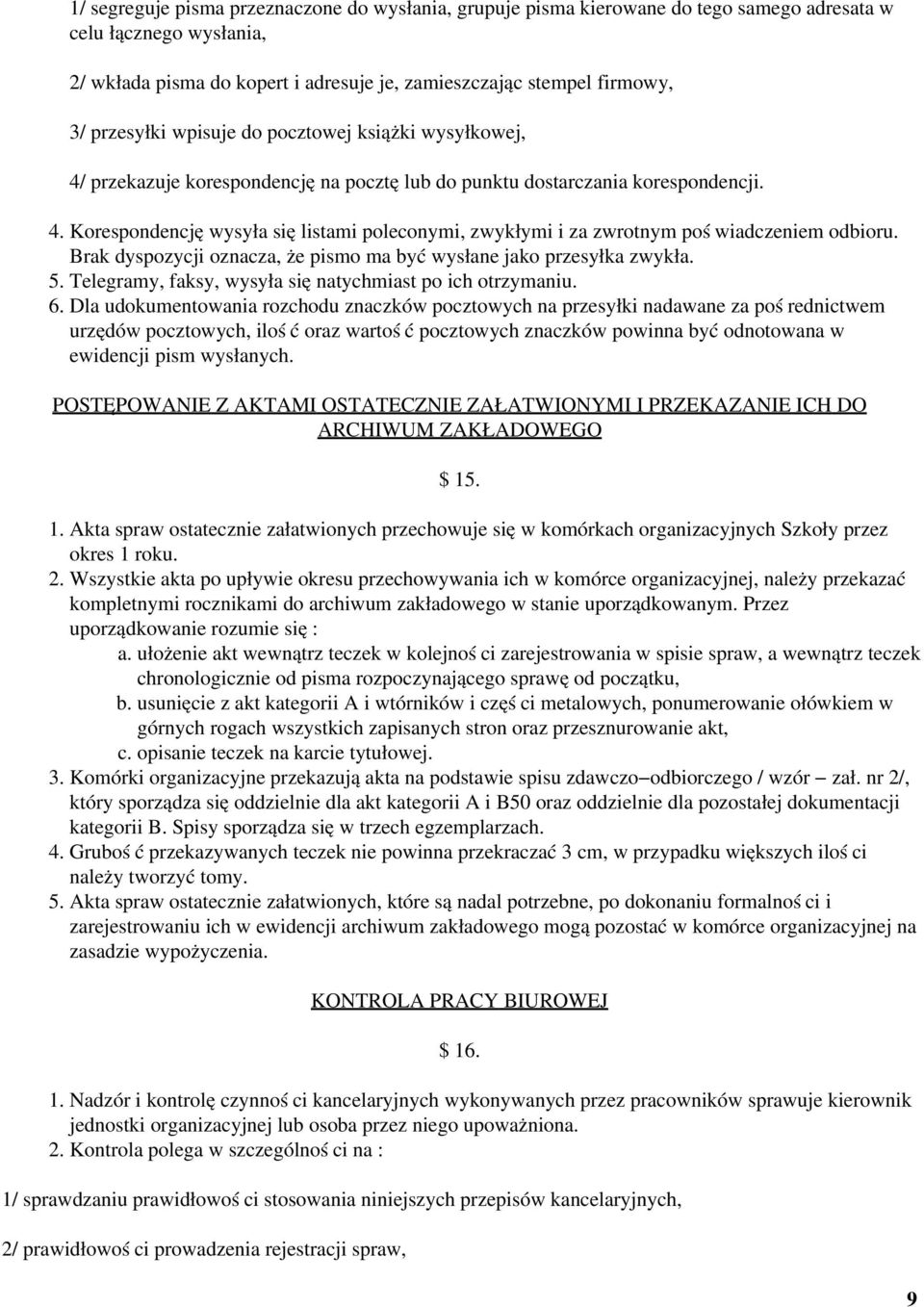 Brak dyspozycji oznacza, że pismo ma być wysłane jako przesyłka zwykła. 5. Telegramy, faksy, wysyła się natychmiast po ich otrzymaniu. 6.