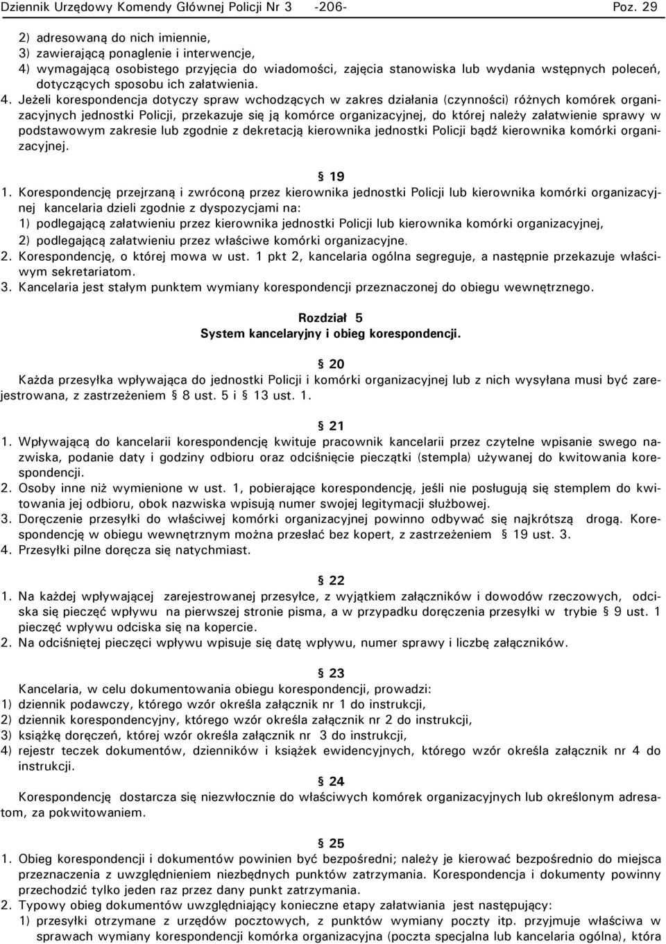 Jeżeli korespondencja dotyczy spraw wchodzących w zakres działania (czynności) różnych komórek organizacyjnych jednostki Policji, przekazuje się ją komórce organizacyjnej, do której należy