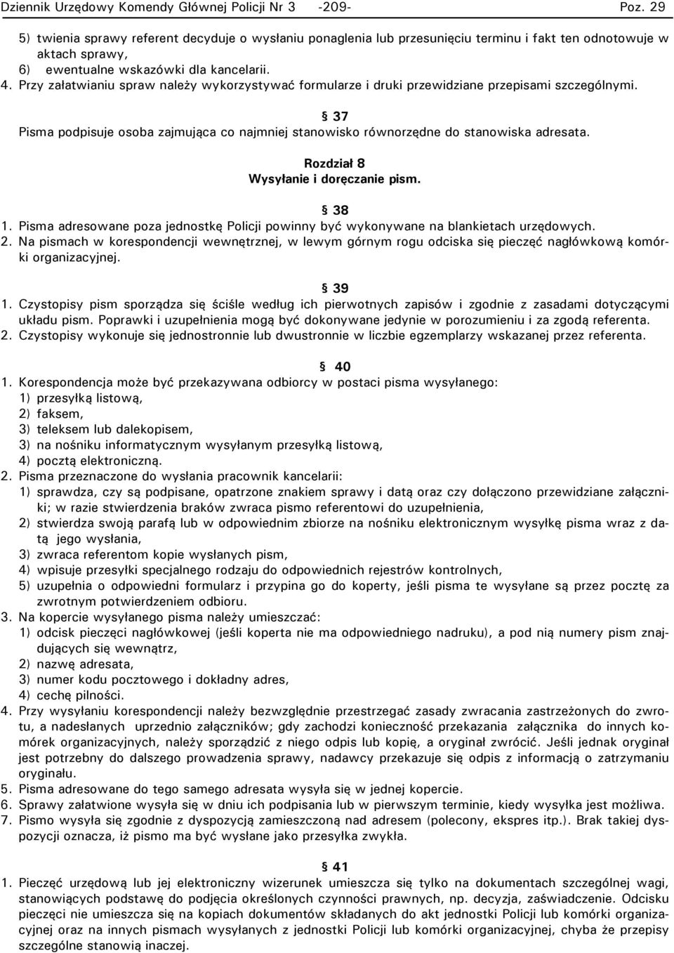 37 Pisma podpisuje osoba zajmująca co najmniej stanowisko równorzędne do stanowiska adresata. Rozdział 8 Wysyłanie i doręczanie pism. 38 1.