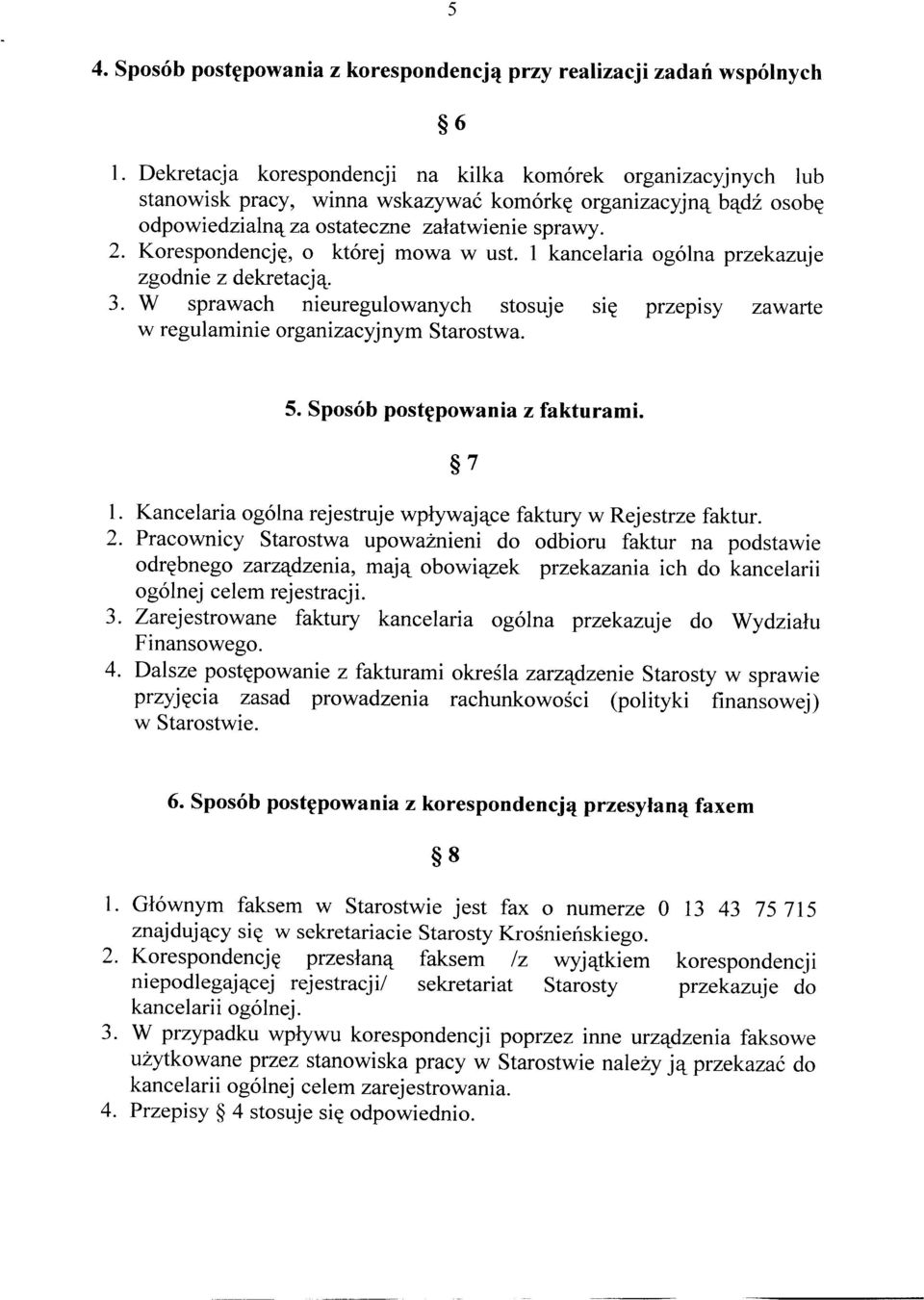 Korespondencję, o której mowa w ust. 1 kancelaria ogólna przekazuje zgodnie z dekretacją. 3. W sprawach nieuregulowanych stosuje się przepisy zawarte w regulaminie organizacyjnym Starostwa. 5.