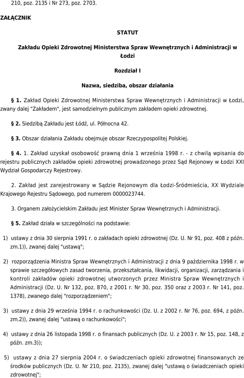 Północna 42. 3. Obszar działania Zakładu obejmuje obszar Rzeczypospolitej Polskiej. 4. 1. Zakład uzyskał osobowość prawną dnia 1 września 1998 r.
