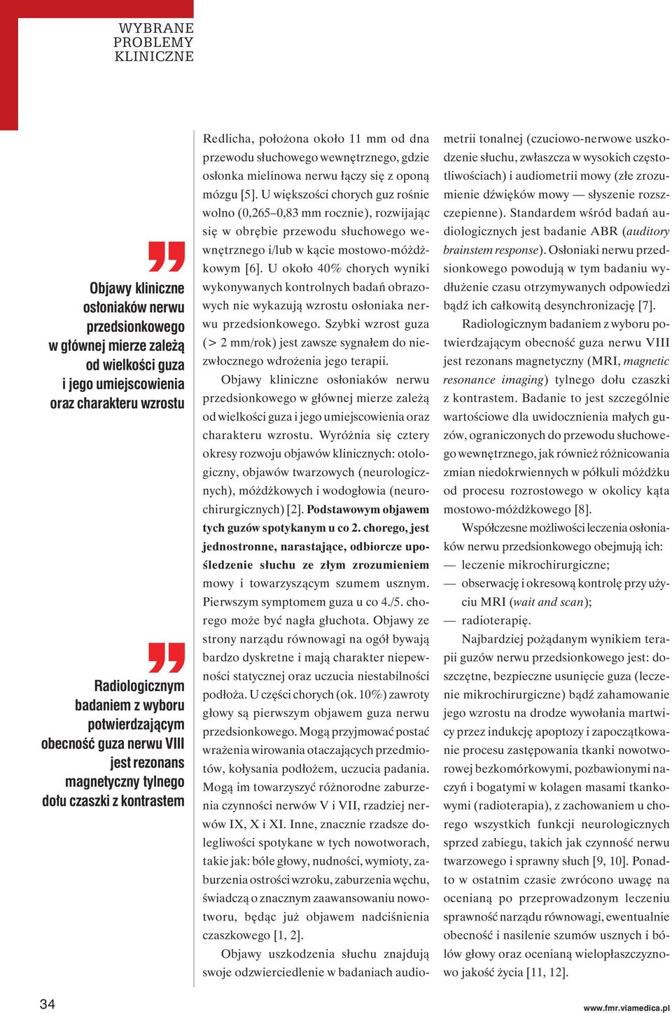 nerwu łączy się z oponą mózgu [5]. U większości chorych guz rośnie wolno (0,265 0,83 mm rocznie), rozwijając się w obrębie przewodu słuchowego wewnętrznego i/lub w kącie mostowo-móżdżkowym [6].