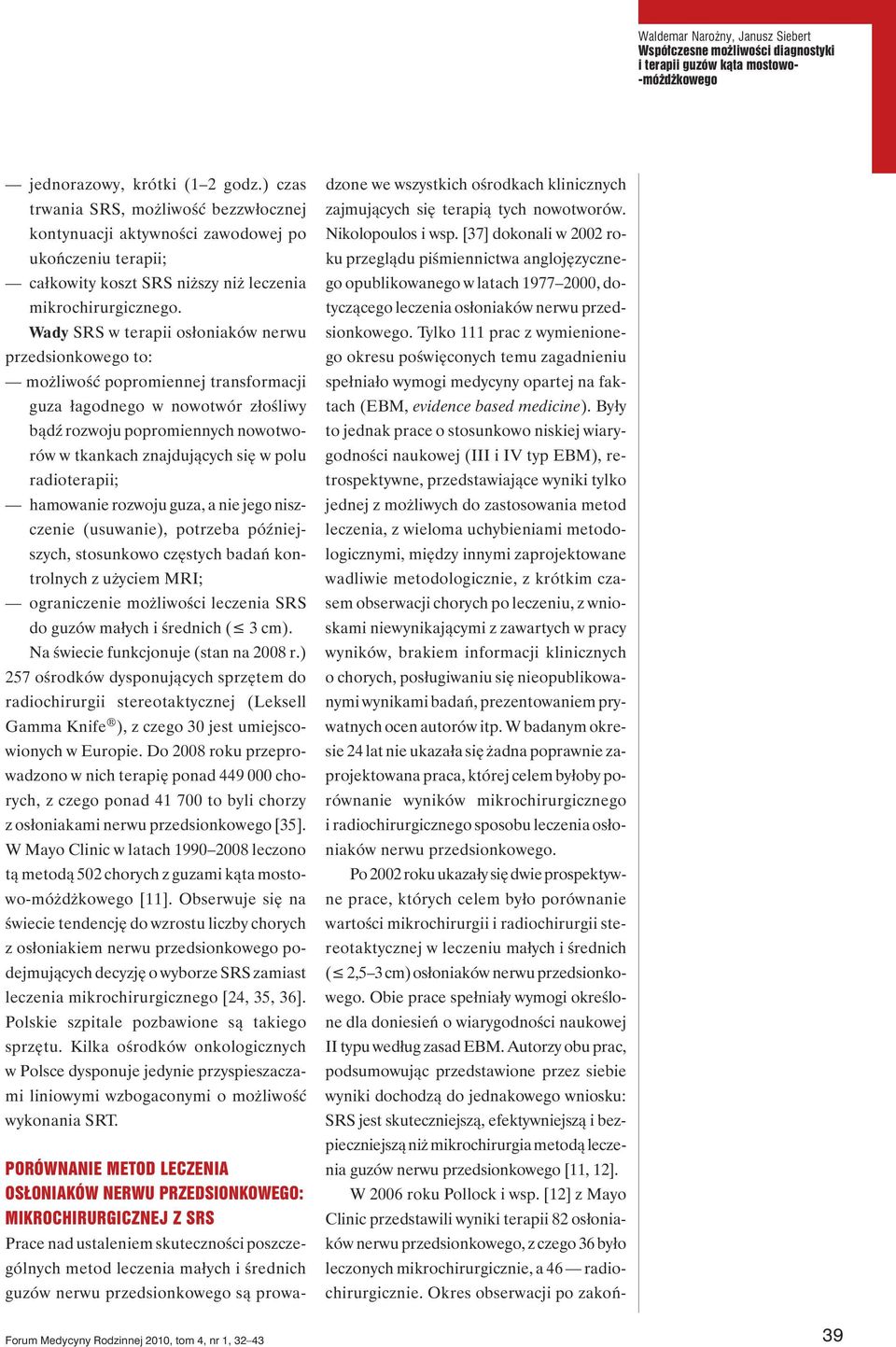 Wady SRS w terapii osłoniaków nerwu przedsionkowego to: możliwość popromiennej transformacji guza łagodnego w nowotwór złośliwy bądź rozwoju popromiennych nowotworów w tkankach znajdujących się w