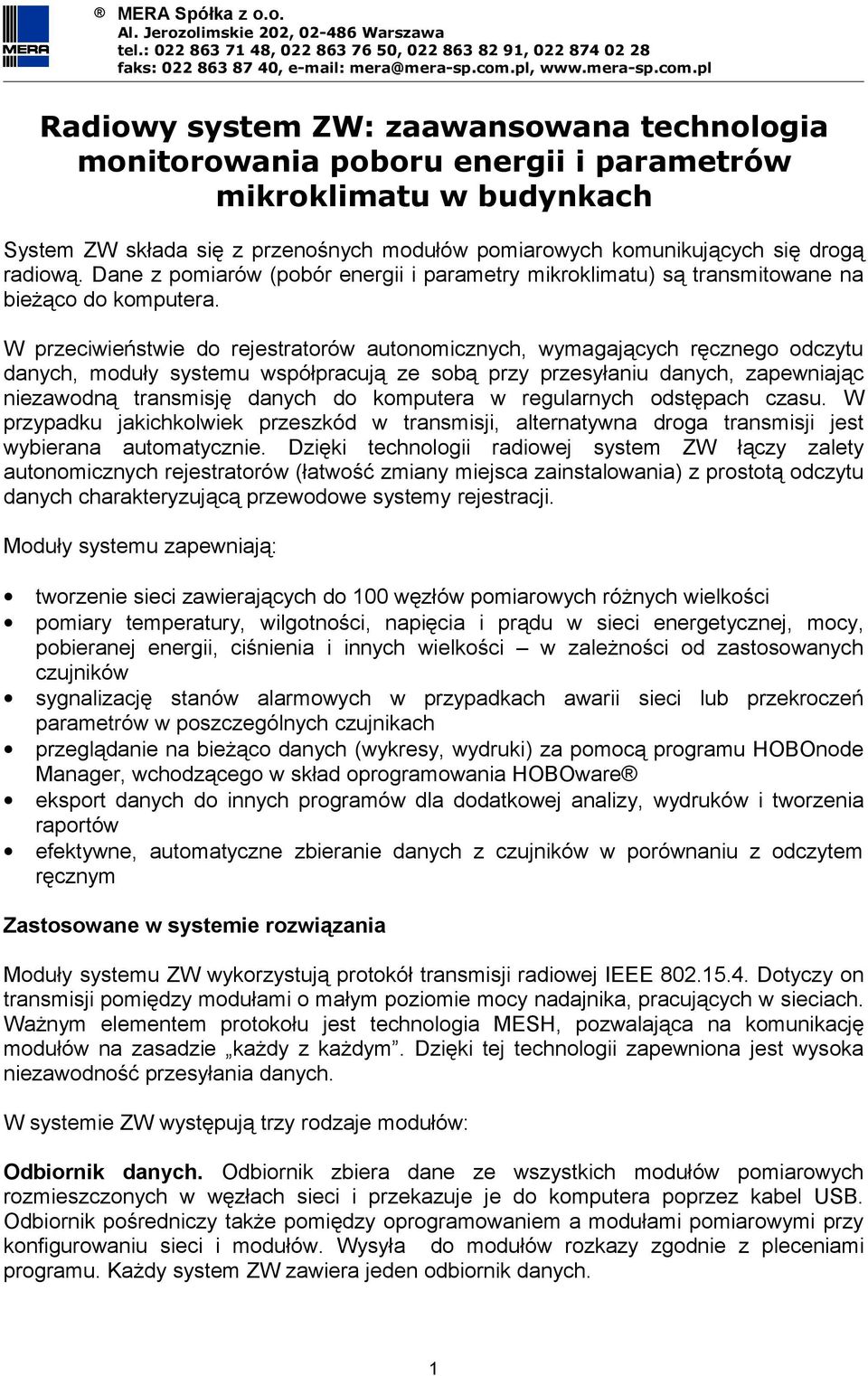 W przeciwieństwie do rejestratorów autonomicznych, wymagających ręcznego odczytu danych, moduły systemu współpracują ze sobą przy przesyłaniu danych, zapewniając niezawodną transmisję danych do